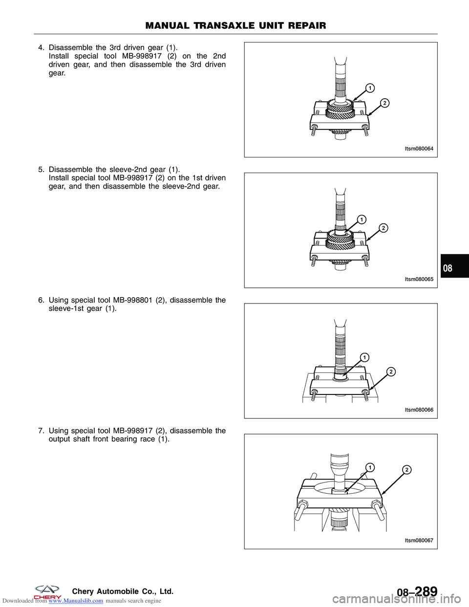 CHERY TIGGO 2009  Service Repair Manual Downloaded from www.Manualslib.com manuals search engine 4. Disassemble the 3rd driven gear (1).Install special tool MB-998917 (2) on the 2nd
driven gear, and then disassemble the 3rd driven
gear.
5. 
