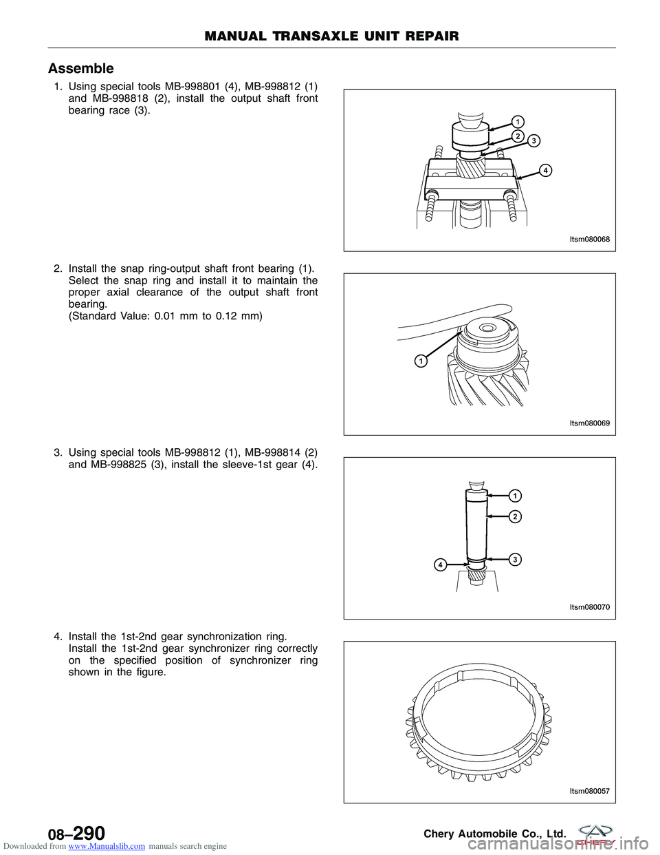 CHERY TIGGO 2009  Service Repair Manual Downloaded from www.Manualslib.com manuals search engine Assemble
1. Using special tools MB-998801 (4), MB-998812 (1)and MB-998818 (2), install the output shaft front
bearing race (3).
2. Install the 
