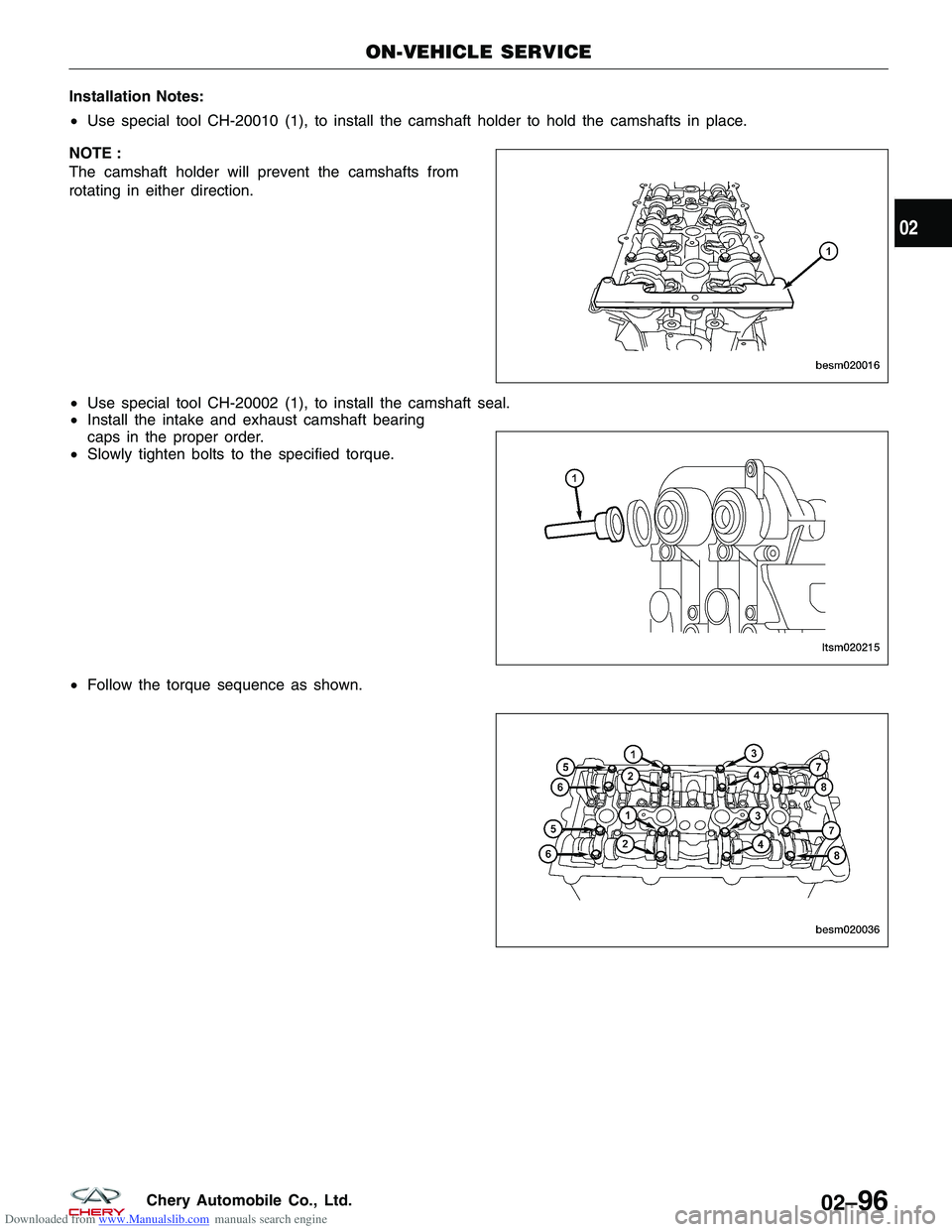 CHERY TIGGO 2009  Service Repair Manual Downloaded from www.Manualslib.com manuals search engine Installation Notes:
•Use special tool CH-20010 (1), to install the camshaft holder to hold the camshafts in place.
NOTE :
The camshaft holder