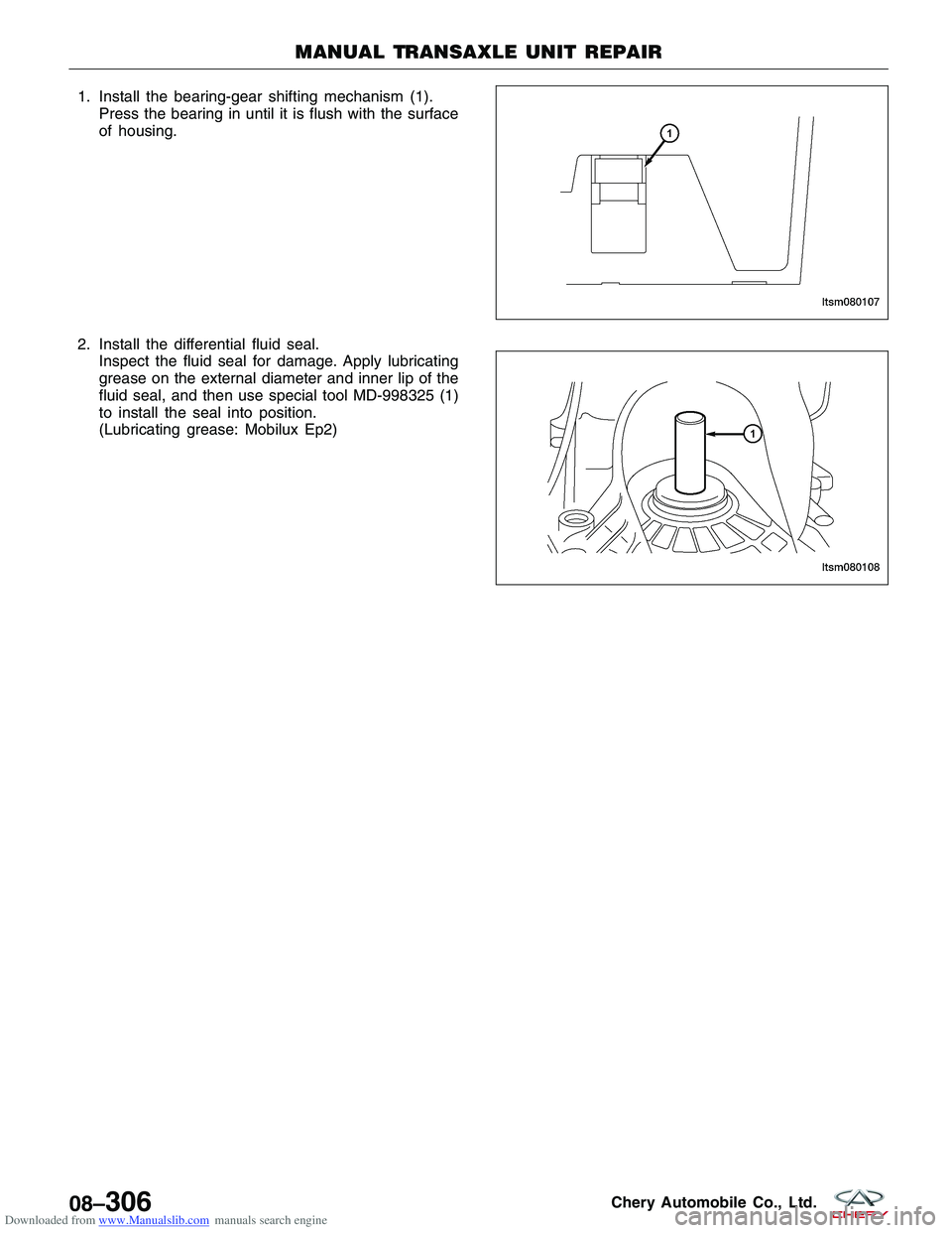 CHERY TIGGO 2009  Service Repair Manual Downloaded from www.Manualslib.com manuals search engine 1. Install the bearing-gear shifting mechanism (1).Press the bearing in until it is flush with the surface
of housing.
2. Install the different