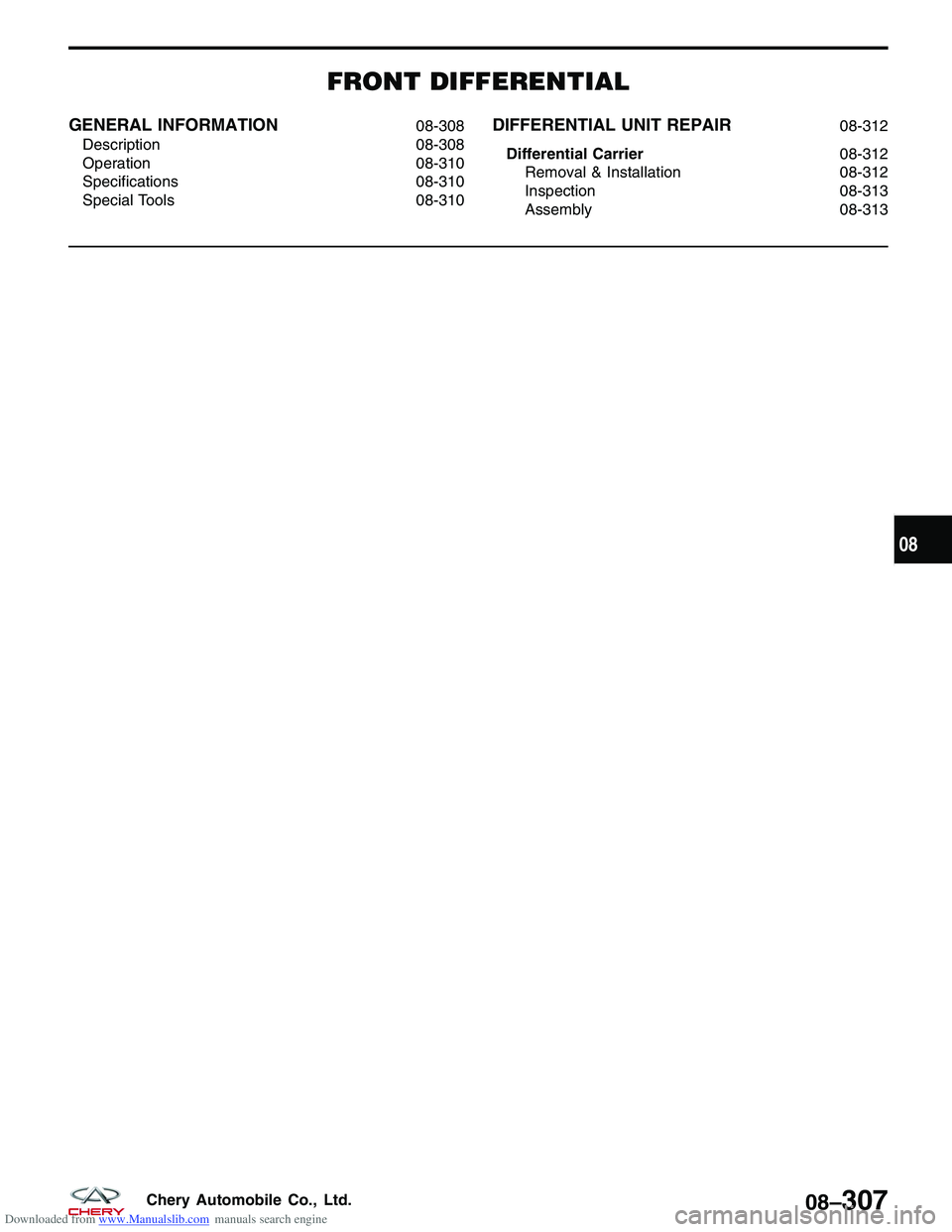 CHERY TIGGO 2009  Service Repair Manual Downloaded from www.Manualslib.com manuals search engine FRONT DIFFERENTIAL
GENERAL INFORMATION08-308
Description 08-308
Operation 08-310
Specifications 08-310
Special Tools 08-310DIFFERENTIAL UNIT RE