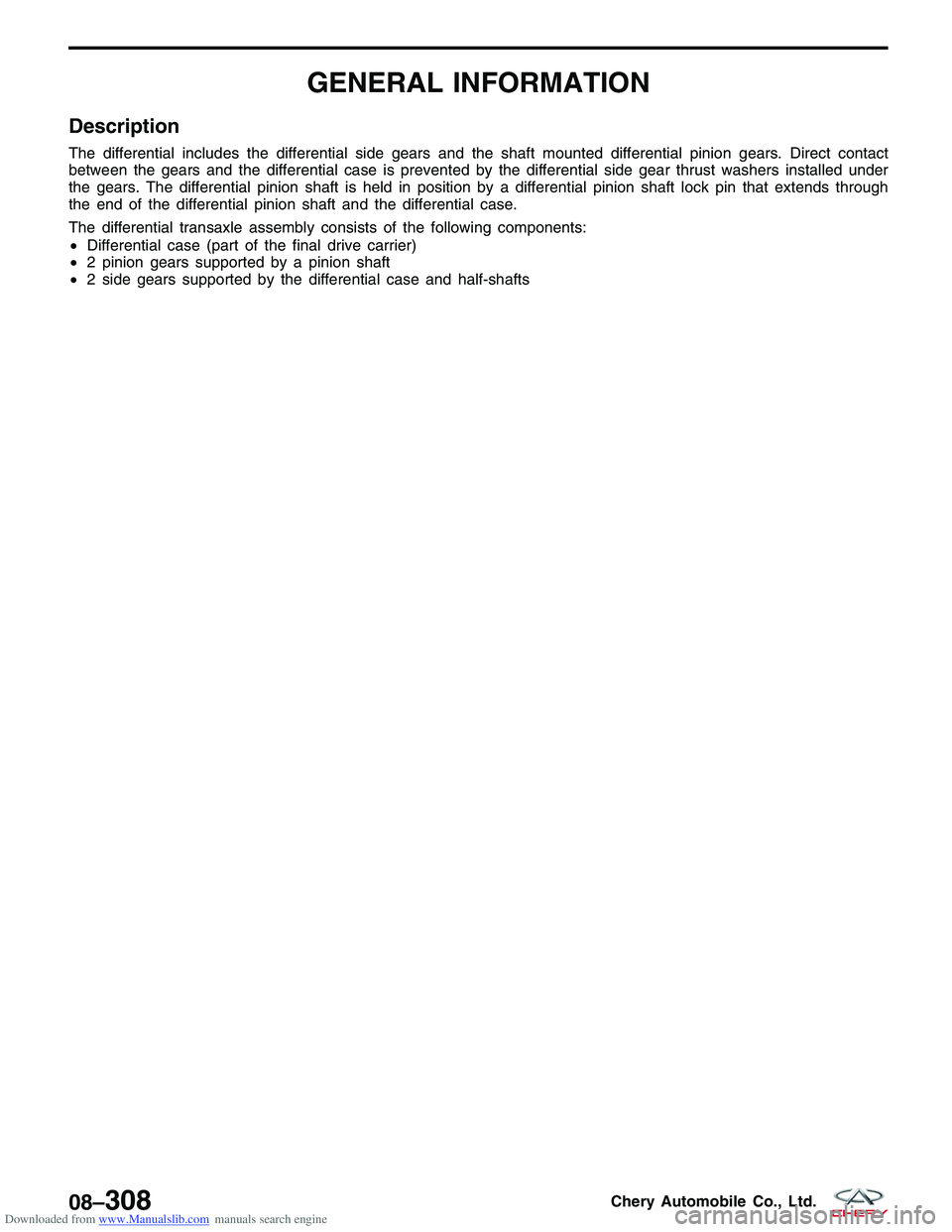 CHERY TIGGO 2009  Service Repair Manual Downloaded from www.Manualslib.com manuals search engine GENERAL INFORMATION
Description
The differential includes the differential side gears and the shaft mounted differential pinion gears. Direct c