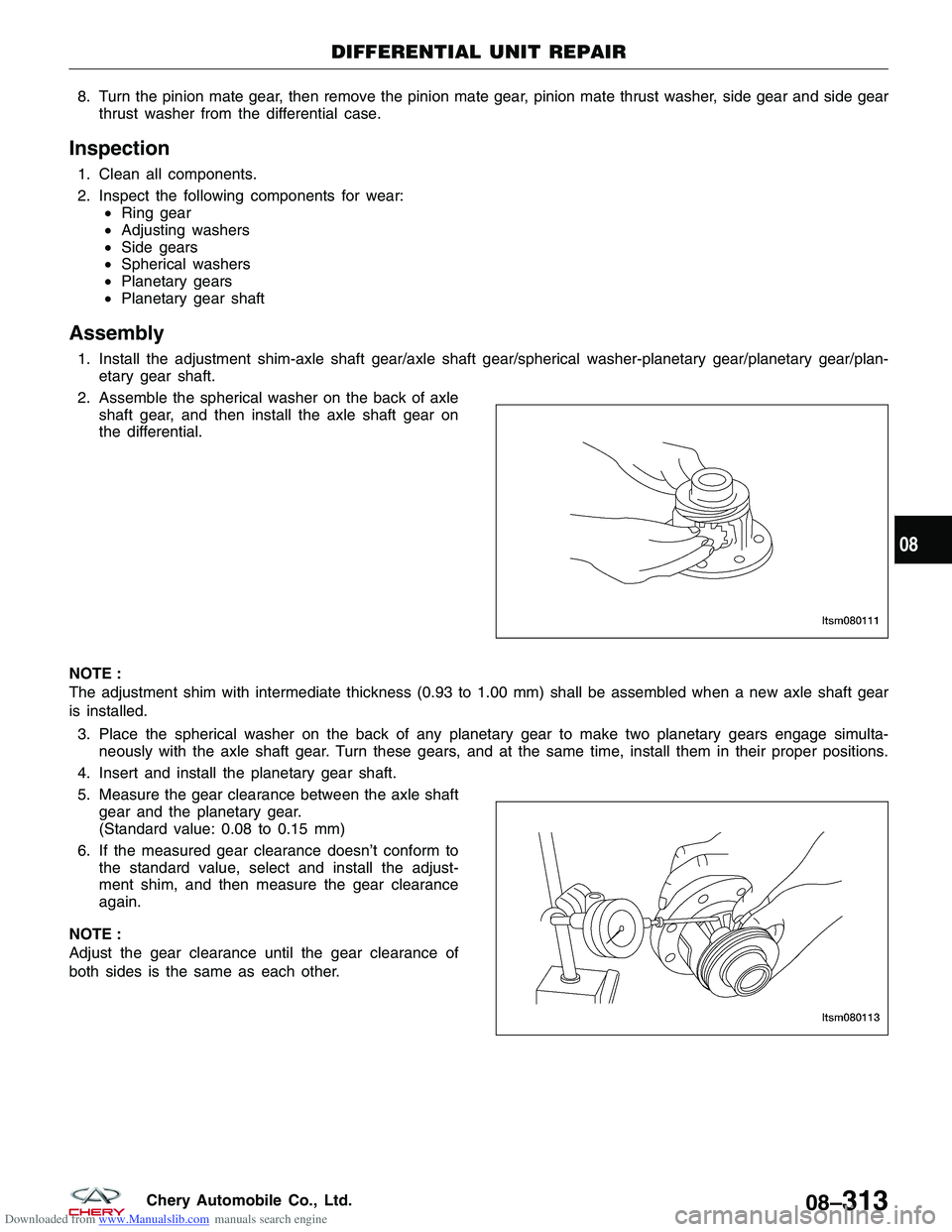 CHERY TIGGO 2009 Service Repair Manual Downloaded from www.Manualslib.com manuals search engine 8. Turn the pinion mate gear, then remove the pinion mate gear, pinion mate thrust washer, side gear and side gearthrust washer from the differ CHERY TIGGO 2009 Service Repair Manual Downloaded from www.Manualslib.com manuals search engine 8. Turn the pinion mate gear, then remove the pinion mate gear, pinion mate thrust washer, side gear and side gearthrust washer from the differ