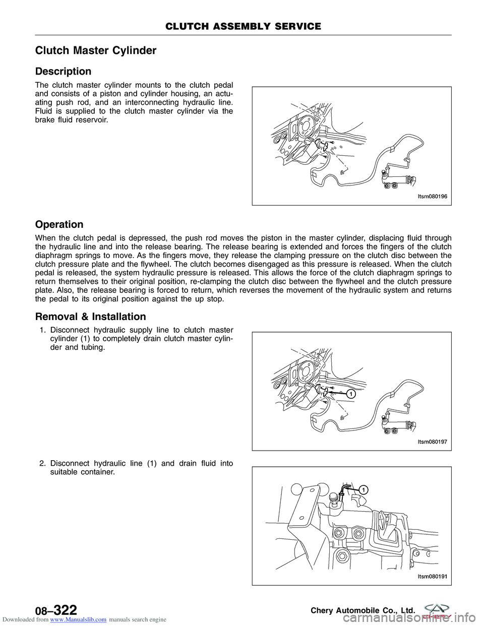 CHERY TIGGO 2009  Service Owners Guide Downloaded from www.Manualslib.com manuals search engine Clutch Master Cylinder
Description
The clutch master cylinder mounts to the clutch pedal
and consists of a piston and cylinder housing, an actu
