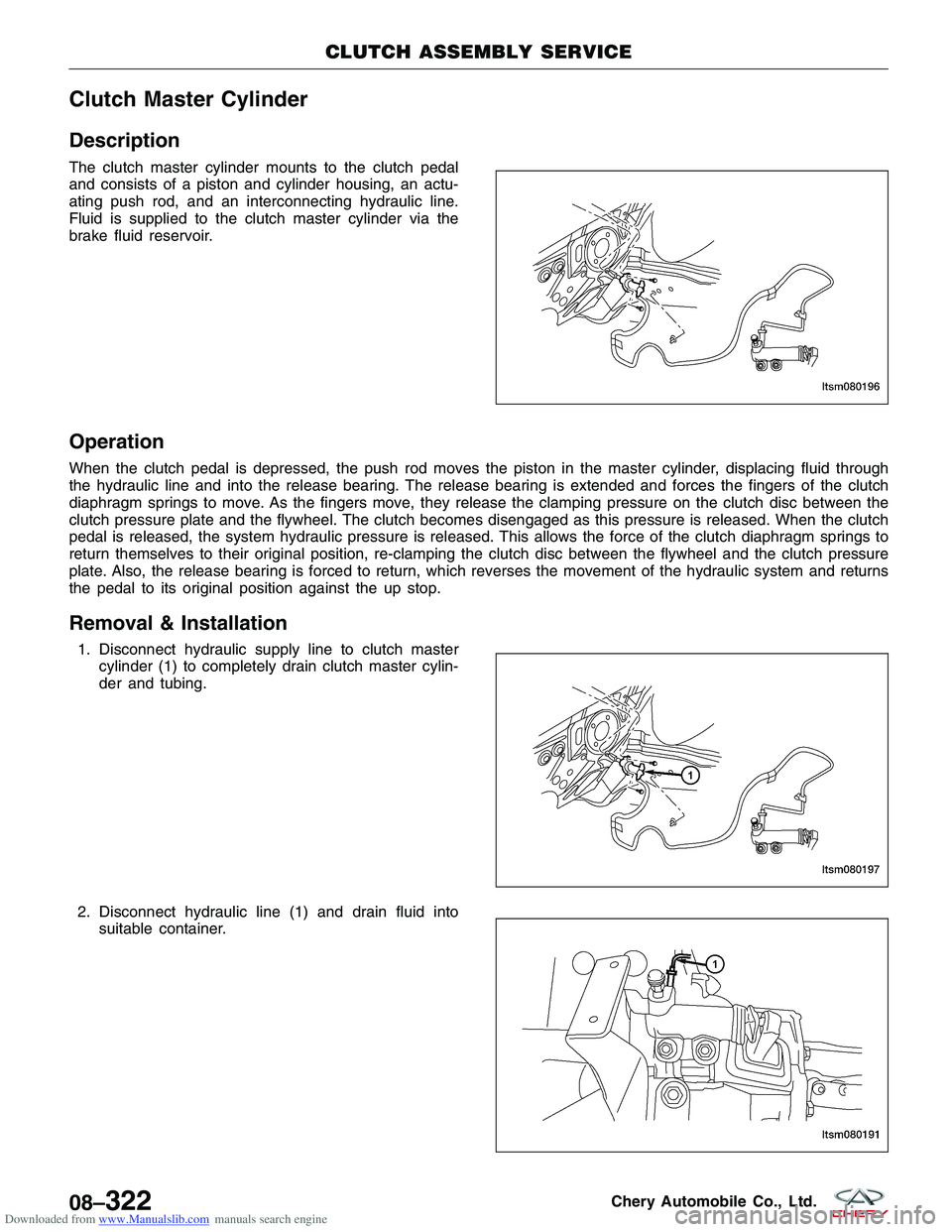 CHERY TIGGO 2009 Service Repair Manual Downloaded from www.Manualslib.com manuals search engine Clutch Master Cylinder
Description
The clutch master cylinder mounts to the clutch pedal
and consists of a piston and cylinder housing, an actu CHERY TIGGO 2009 Service Repair Manual Downloaded from www.Manualslib.com manuals search engine Clutch Master Cylinder
Description
The clutch master cylinder mounts to the clutch pedal
and consists of a piston and cylinder housing, an actu