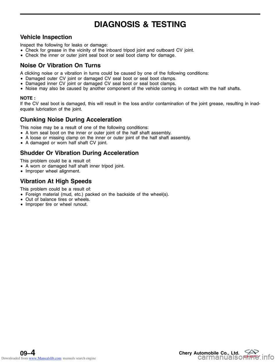 CHERY TIGGO 2009 Service Repair Manual Downloaded from www.Manualslib.com manuals search engine DIAGNOSIS & TESTING
Vehicle Inspection
Inspect the following for leaks or damage:
•Check for grease in the vicinity of the inboard tripod joi CHERY TIGGO 2009 Service Repair Manual Downloaded from www.Manualslib.com manuals search engine DIAGNOSIS & TESTING
Vehicle Inspection
Inspect the following for leaks or damage:
•Check for grease in the vicinity of the inboard tripod joi
