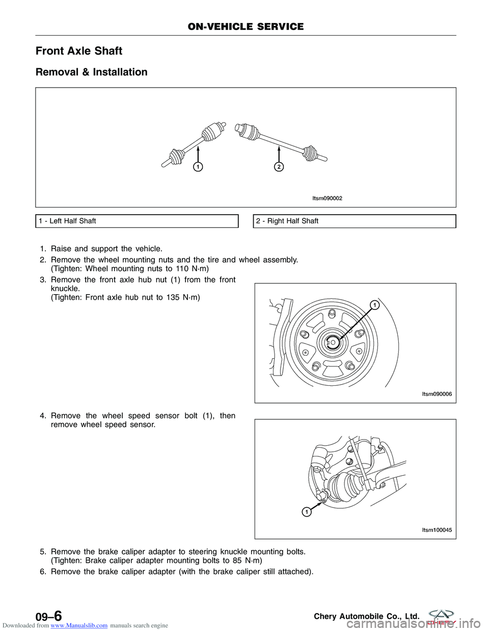 CHERY TIGGO 2009  Service Owners Guide Downloaded from www.Manualslib.com manuals search engine Front Axle Shaft
Removal & Installation
1. Raise and support the vehicle.
2. Remove the wheel mounting nuts and the tire and wheel assembly.(Ti