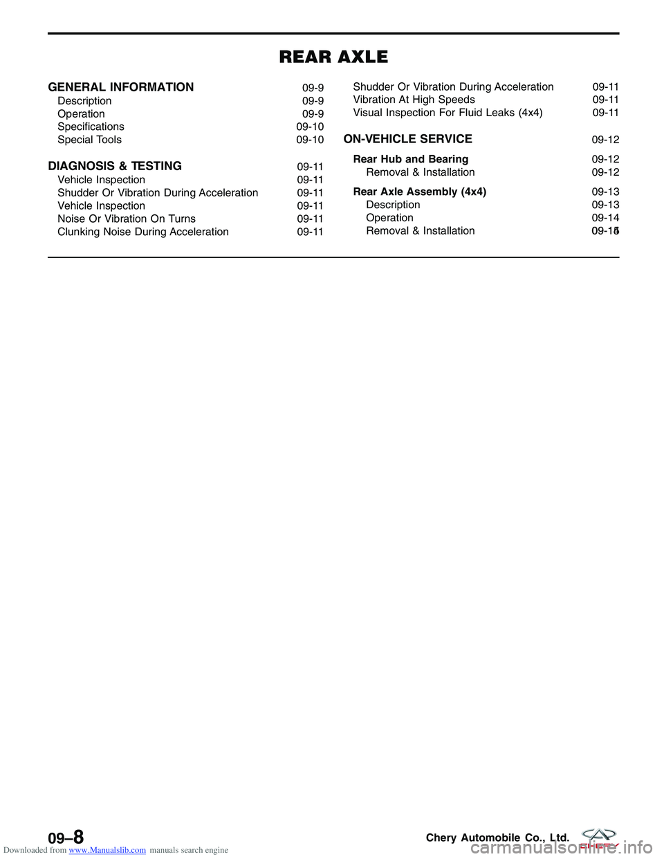 CHERY TIGGO 2009 Service Repair Manual Downloaded from www.Manualslib.com manuals search engine REAR AXLE
GENERAL INFORMATION09-9
Description 09-9
Operation 09-9
Specifications 09-10
Special Tools 09-10
DIAGNOSIS & TESTING09-11
Vehicle Ins CHERY TIGGO 2009 Service Repair Manual Downloaded from www.Manualslib.com manuals search engine REAR AXLE
GENERAL INFORMATION09-9
Description 09-9
Operation 09-9
Specifications 09-10
Special Tools 09-10
DIAGNOSIS & TESTING09-11
Vehicle Ins