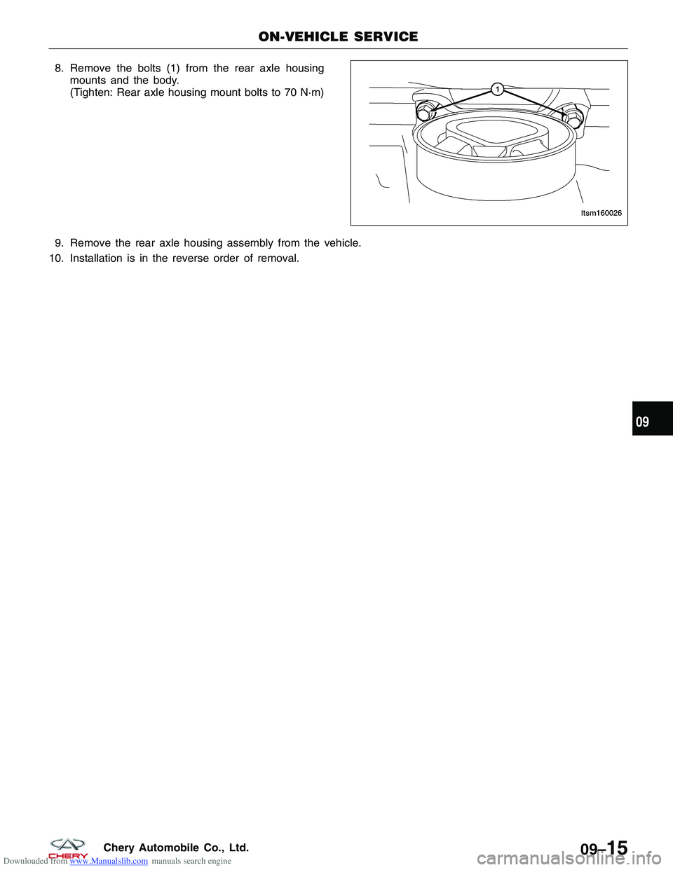CHERY TIGGO 2009 Service Repair Manual Downloaded from www.Manualslib.com manuals search engine 8. Remove the bolts (1) from the rear axle housingmounts and the body.
(Tighten: Rear axle housing mount bolts to 70 N·m)
9. Remove the rear a CHERY TIGGO 2009 Service Repair Manual Downloaded from www.Manualslib.com manuals search engine 8. Remove the bolts (1) from the rear axle housingmounts and the body.
(Tighten: Rear axle housing mount bolts to 70 N·m)
9. Remove the rear a