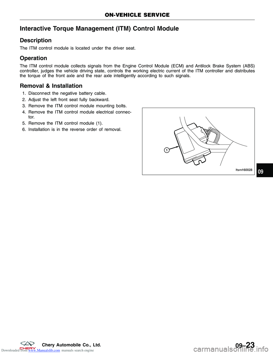 CHERY TIGGO 2009 Service Repair Manual Downloaded from www.Manualslib.com manuals search engine Interactive Torque Management (ITM) Control Module
Description
The ITM control module is located under the driver seat.
Operation
The ITM contr CHERY TIGGO 2009 Service Repair Manual Downloaded from www.Manualslib.com manuals search engine Interactive Torque Management (ITM) Control Module
Description
The ITM control module is located under the driver seat.
Operation
The ITM contr