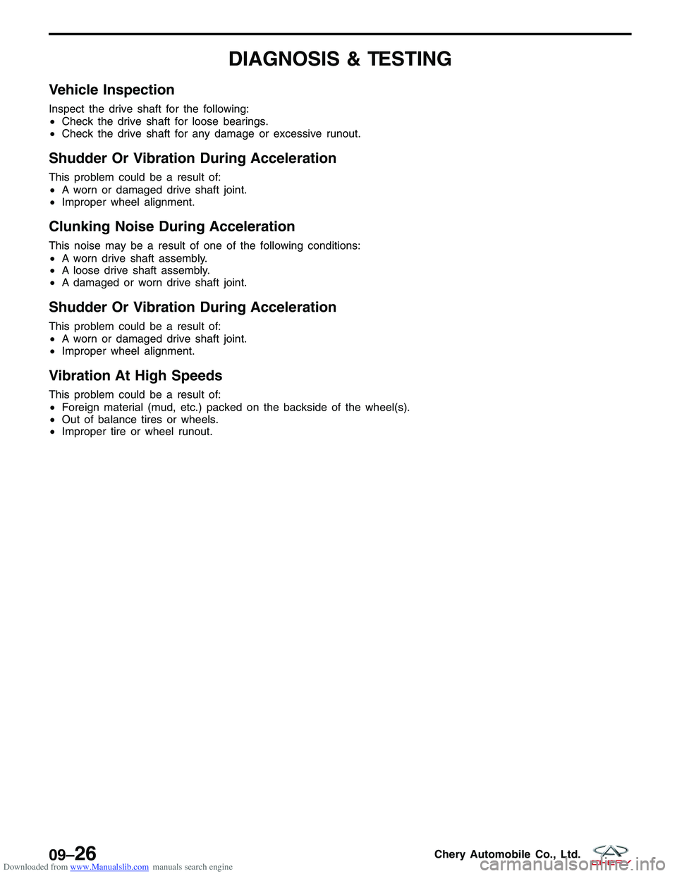 CHERY TIGGO 2009 Service Repair Manual Downloaded from www.Manualslib.com manuals search engine DIAGNOSIS & TESTING
Vehicle Inspection
Inspect the drive shaft for the following:
•Check the drive shaft for loose bearings.
• Check the dr CHERY TIGGO 2009 Service Repair Manual Downloaded from www.Manualslib.com manuals search engine DIAGNOSIS & TESTING
Vehicle Inspection
Inspect the drive shaft for the following:
•Check the drive shaft for loose bearings.
• Check the dr