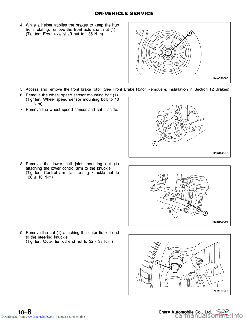 CHERY TIGGO 2009  Service Repair Manual Downloaded from www.Manualslib.com manuals search engine 4. While a helper applies the brakes to keep the hubfrom rotating, remove the front axle shaft nut (1).
(Tighten: Front axle shaft nut to 135 N