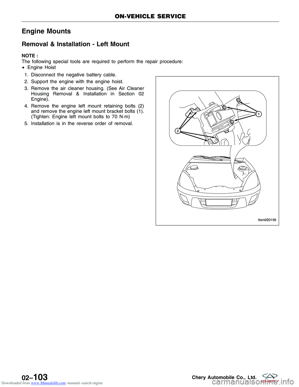 CHERY TIGGO 2009  Service User Guide Downloaded from www.Manualslib.com manuals search engine Engine Mounts
Removal & Installation - Left Mount
NOTE :
The following special tools are required to perform the repair procedure:
•Engine Ho
