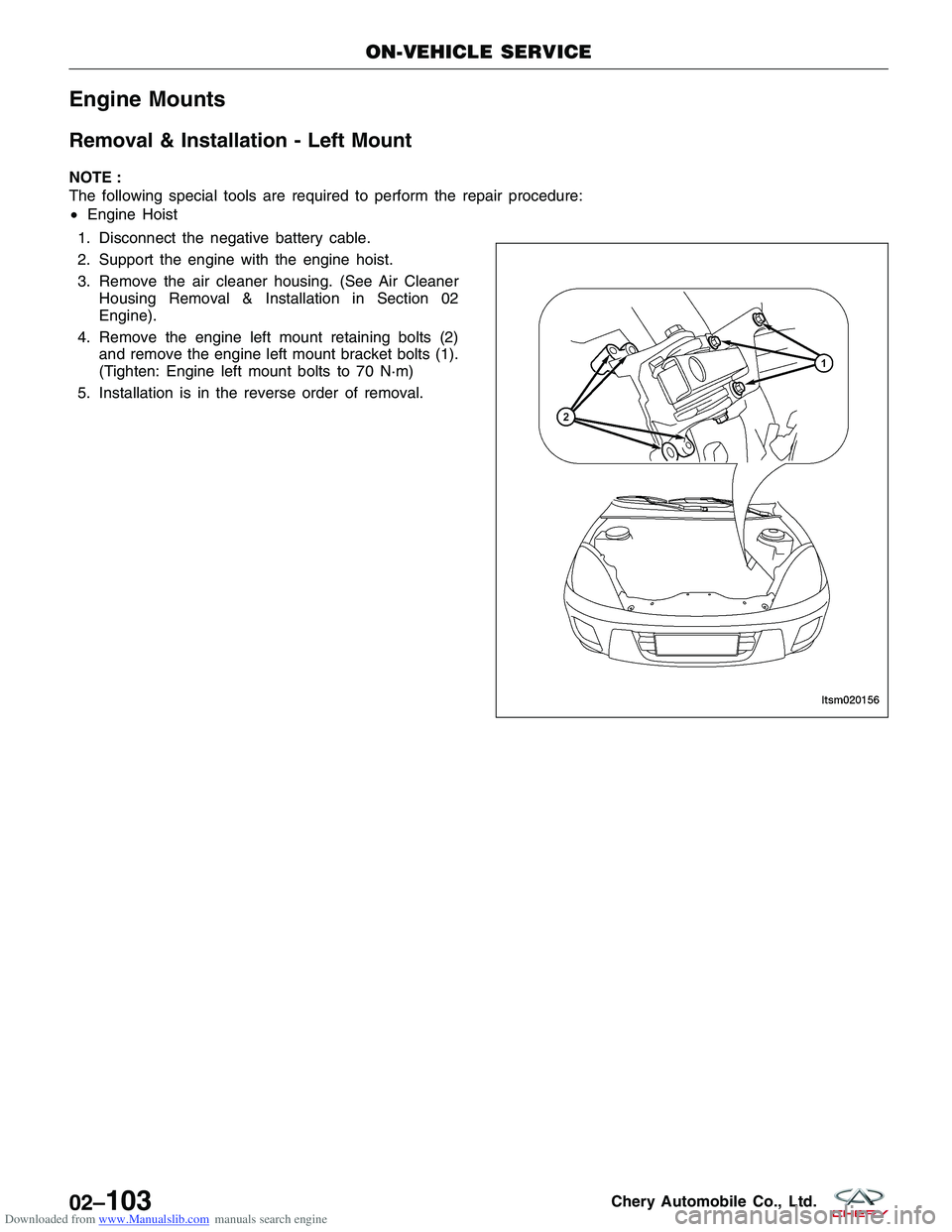 CHERY TIGGO 2009 Service Repair Manual Downloaded from www.Manualslib.com manuals search engine Engine Mounts
Removal & Installation - Left Mount
NOTE :
The following special tools are required to perform the repair procedure:
•Engine Ho CHERY TIGGO 2009 Service Repair Manual Downloaded from www.Manualslib.com manuals search engine Engine Mounts
Removal & Installation - Left Mount
NOTE :
The following special tools are required to perform the repair procedure:
•Engine Ho