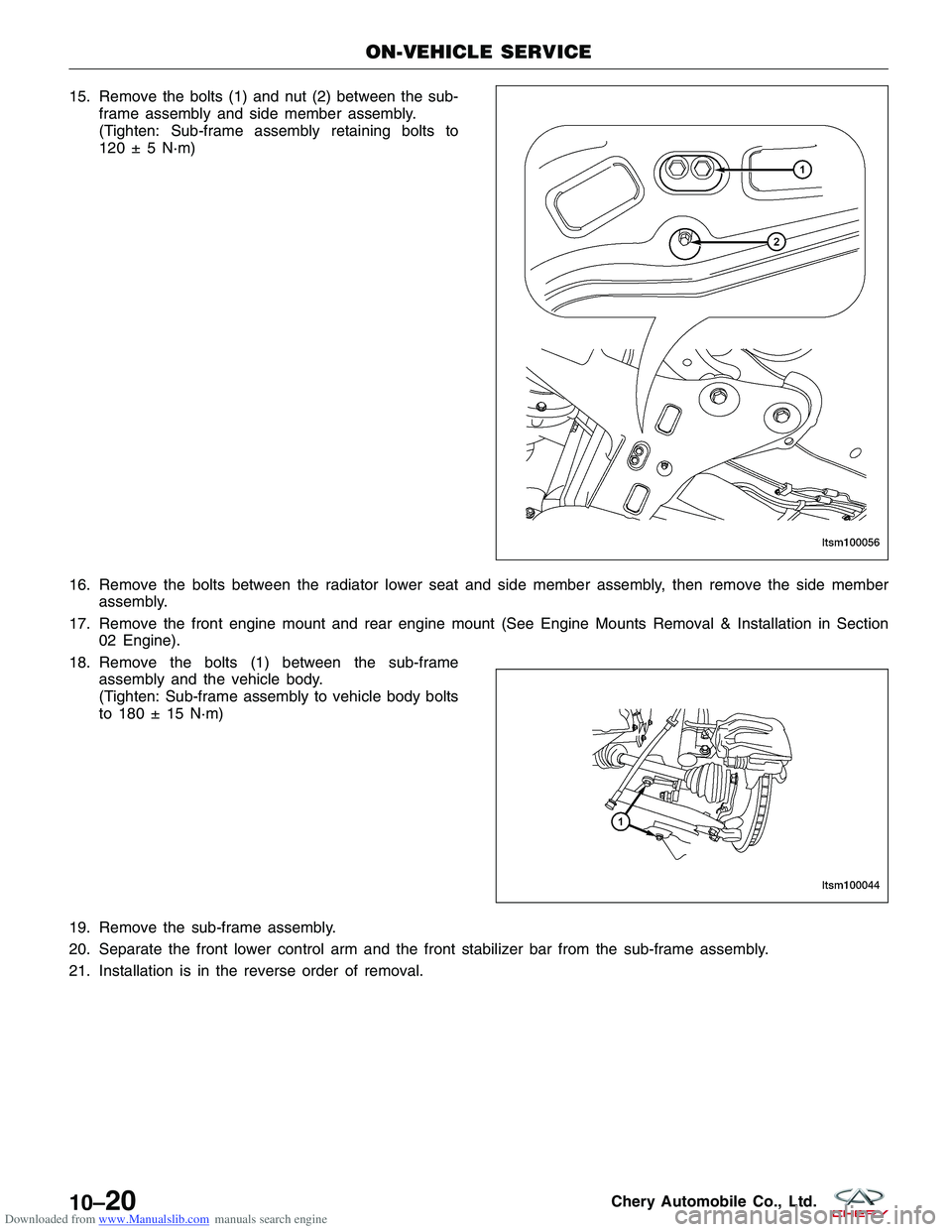 CHERY TIGGO 2009 Service Repair Manual Downloaded from www.Manualslib.com manuals search engine 15. Remove the bolts (1) and nut (2) between the sub-frame assembly and side member assembly.
(Tighten: Sub-frame assembly retaining bolts to
1 CHERY TIGGO 2009 Service Repair Manual Downloaded from www.Manualslib.com manuals search engine 15. Remove the bolts (1) and nut (2) between the sub-frame assembly and side member assembly.
(Tighten: Sub-frame assembly retaining bolts to
1