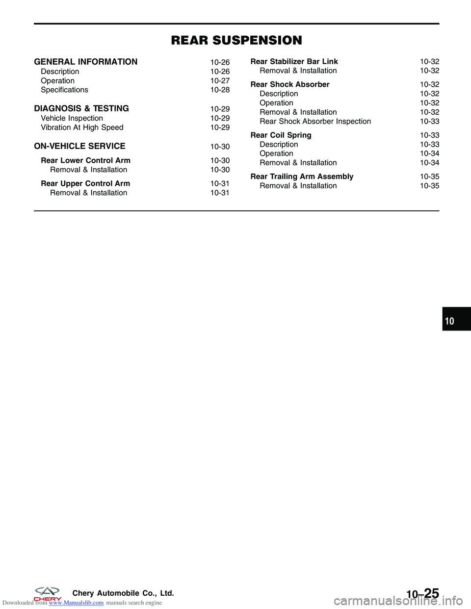 CHERY TIGGO 2009 Service Repair Manual Downloaded from www.Manualslib.com manuals search engine REAR SUSPENSION
GENERAL INFORMATION10-26
Description 10-26
Operation 10-27
Specifications 10-28
DIAGNOSIS & TESTING10-29
Vehicle Inspection 10- CHERY TIGGO 2009 Service Repair Manual Downloaded from www.Manualslib.com manuals search engine REAR SUSPENSION
GENERAL INFORMATION10-26
Description 10-26
Operation 10-27
Specifications 10-28
DIAGNOSIS & TESTING10-29
Vehicle Inspection 10-