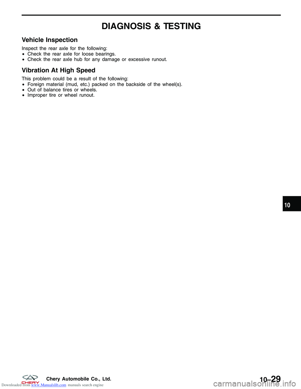 CHERY TIGGO 2009 Service Repair Manual Downloaded from www.Manualslib.com manuals search engine DIAGNOSIS & TESTING
Vehicle Inspection
Inspect the rear axle for the following:
•Check the rear axle for loose bearings.
• Check the rear a CHERY TIGGO 2009 Service Repair Manual Downloaded from www.Manualslib.com manuals search engine DIAGNOSIS & TESTING
Vehicle Inspection
Inspect the rear axle for the following:
•Check the rear axle for loose bearings.
• Check the rear a