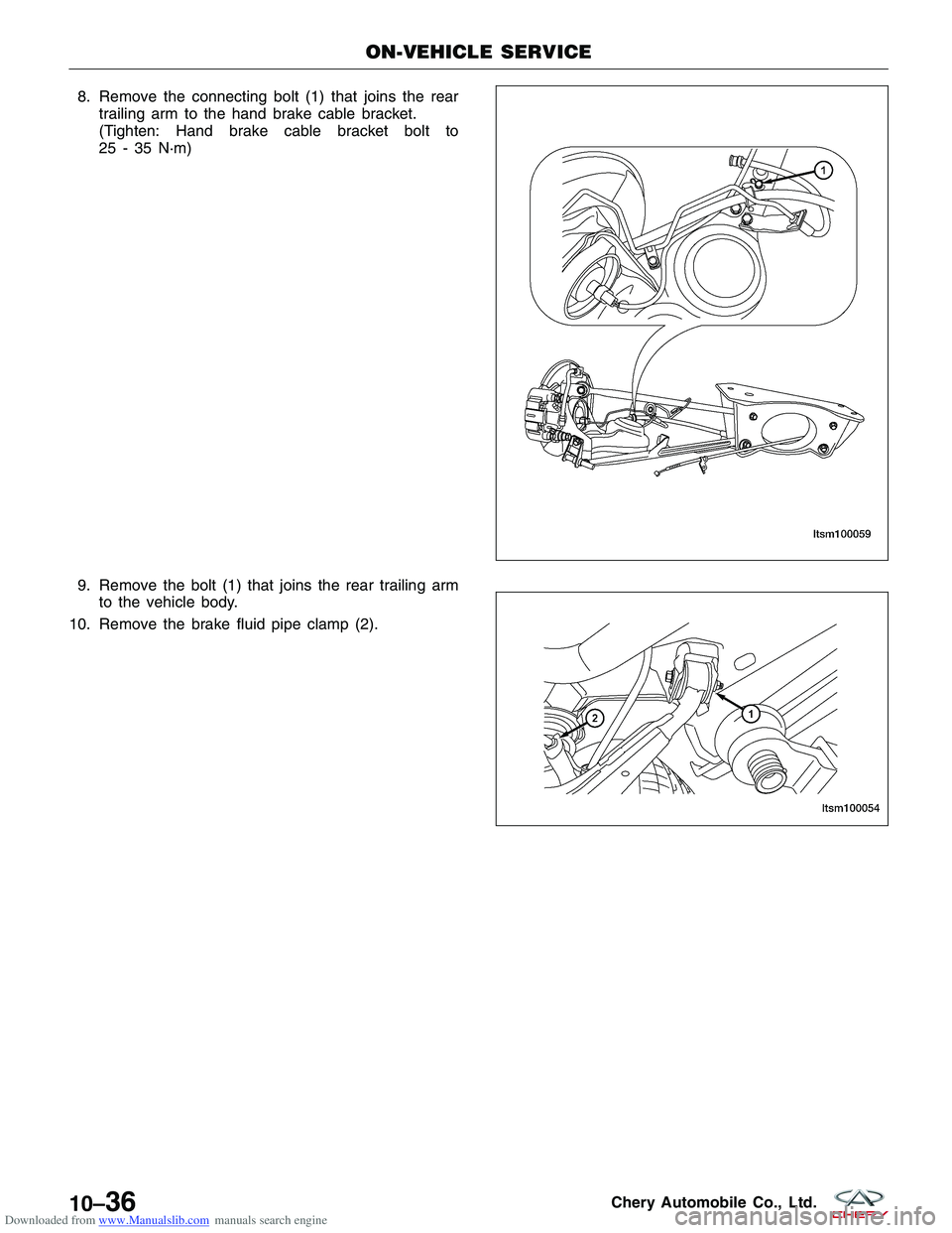 CHERY TIGGO 2009 Service Repair Manual Downloaded from www.Manualslib.com manuals search engine 8. Remove the connecting bolt (1) that joins the reartrailing arm to the hand brake cable bracket.
(Tighten: Hand brake cable bracket bolt to
2 CHERY TIGGO 2009 Service Repair Manual Downloaded from www.Manualslib.com manuals search engine 8. Remove the connecting bolt (1) that joins the reartrailing arm to the hand brake cable bracket.
(Tighten: Hand brake cable bracket bolt to
2