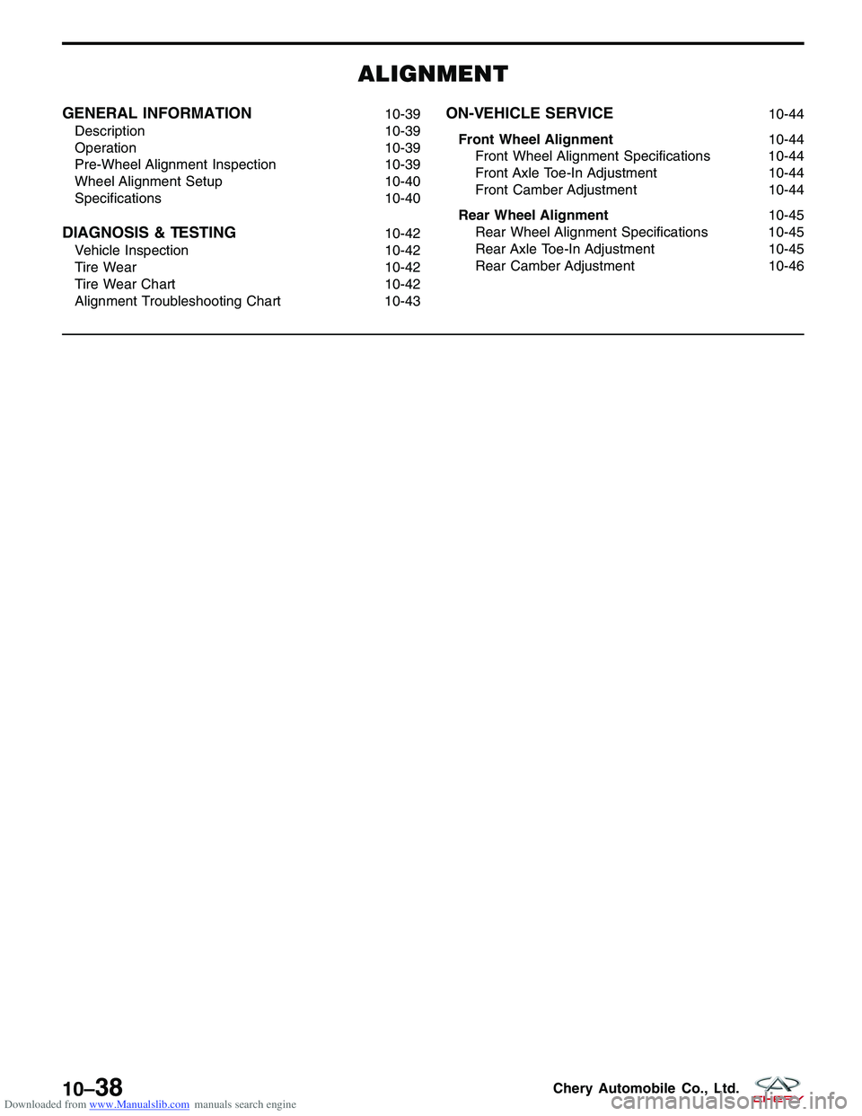 CHERY TIGGO 2009  Service Repair Manual Downloaded from www.Manualslib.com manuals search engine ALIGNMENT
GENERAL INFORMATION10-39
Description 10-39
Operation 10-39
Pre-Wheel Alignment Inspection 10-39
Wheel Alignment Setup 10-40
Specifica