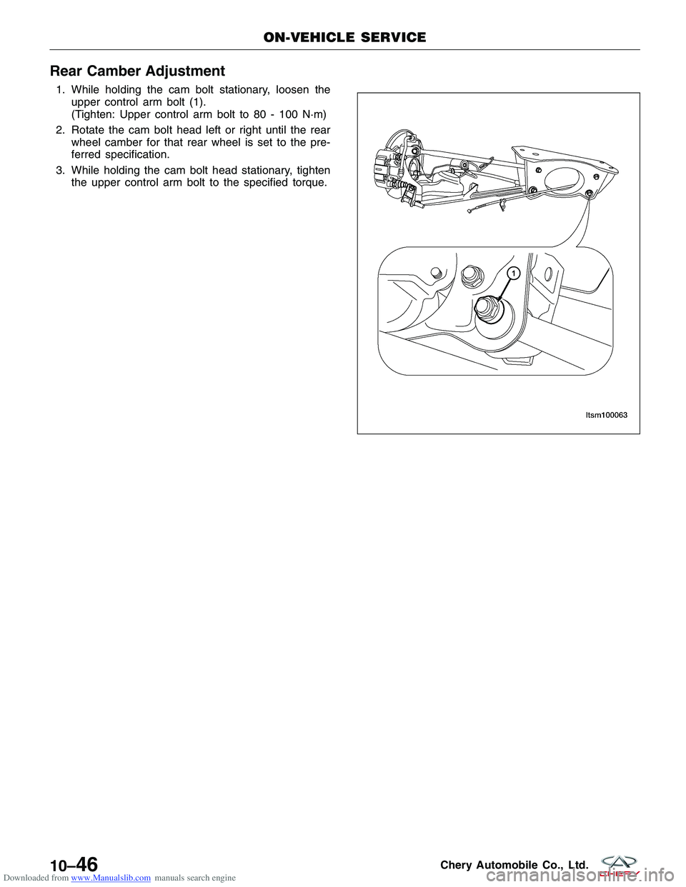 CHERY TIGGO 2009 Service Repair Manual Downloaded from www.Manualslib.com manuals search engine Rear Camber Adjustment
1. While holding the cam bolt stationary, loosen theupper control arm bolt (1).
(Tighten: Upper control arm bolt to 80 - CHERY TIGGO 2009 Service Repair Manual Downloaded from www.Manualslib.com manuals search engine Rear Camber Adjustment
1. While holding the cam bolt stationary, loosen theupper control arm bolt (1).
(Tighten: Upper control arm bolt to 80 -
