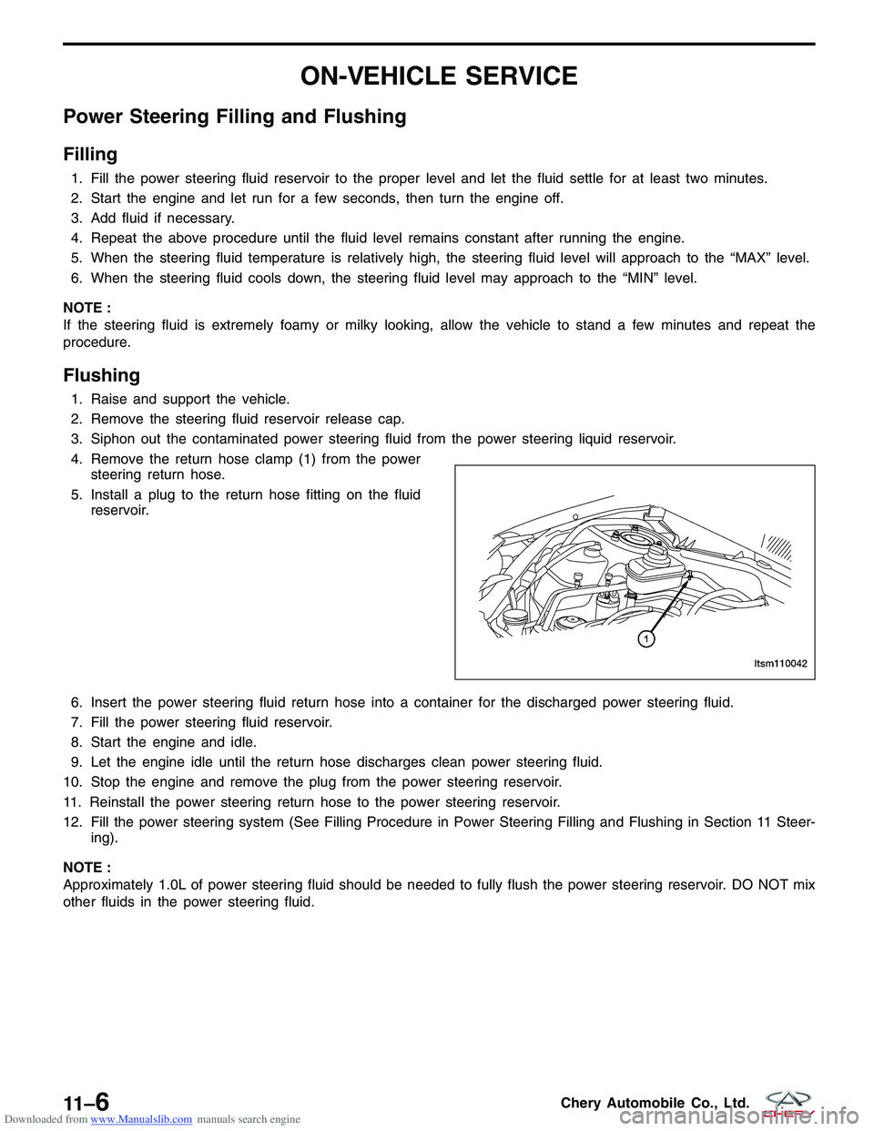 CHERY TIGGO 2009 Service Repair Manual Downloaded from www.Manualslib.com manuals search engine ON-VEHICLE SERVICE
Power Steering Filling and Flushing
Filling
1. Fill the power steering fluid reservoir to the proper level and let the fluid CHERY TIGGO 2009 Service Repair Manual Downloaded from www.Manualslib.com manuals search engine ON-VEHICLE SERVICE
Power Steering Filling and Flushing
Filling
1. Fill the power steering fluid reservoir to the proper level and let the fluid