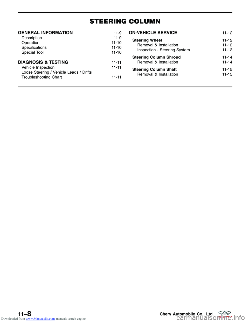 CHERY TIGGO 2009 Service Repair Manual Downloaded from www.Manualslib.com manuals search engine STEERING COLUMN
GENERAL INFORMATION11-9
Description 11-9
Operation 11-10
Specifications 11-10
Special Tool 11-10
DIAGNOSIS & TESTING11-11
Vehic CHERY TIGGO 2009 Service Repair Manual Downloaded from www.Manualslib.com manuals search engine STEERING COLUMN
GENERAL INFORMATION11-9
Description 11-9
Operation 11-10
Specifications 11-10
Special Tool 11-10
DIAGNOSIS & TESTING11-11
Vehic
