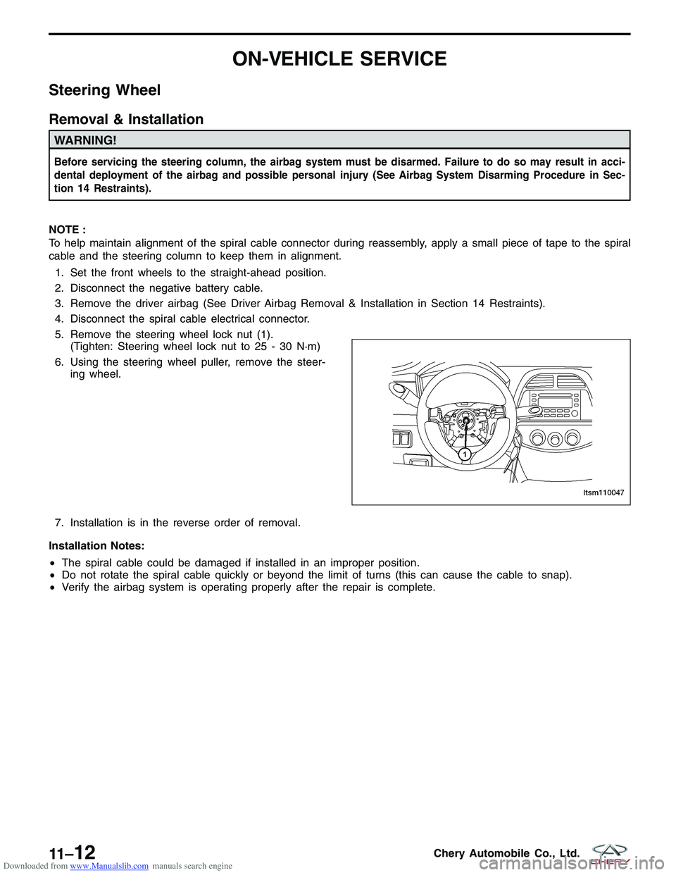 CHERY TIGGO 2009 Service Repair Manual Downloaded from www.Manualslib.com manuals search engine ON-VEHICLE SERVICE
Steering Wheel
Removal & Installation
WARNING!
Before servicing the steering column, the airbag system must be disarmed. Fai CHERY TIGGO 2009 Service Repair Manual Downloaded from www.Manualslib.com manuals search engine ON-VEHICLE SERVICE
Steering Wheel
Removal & Installation
WARNING!
Before servicing the steering column, the airbag system must be disarmed. Fai