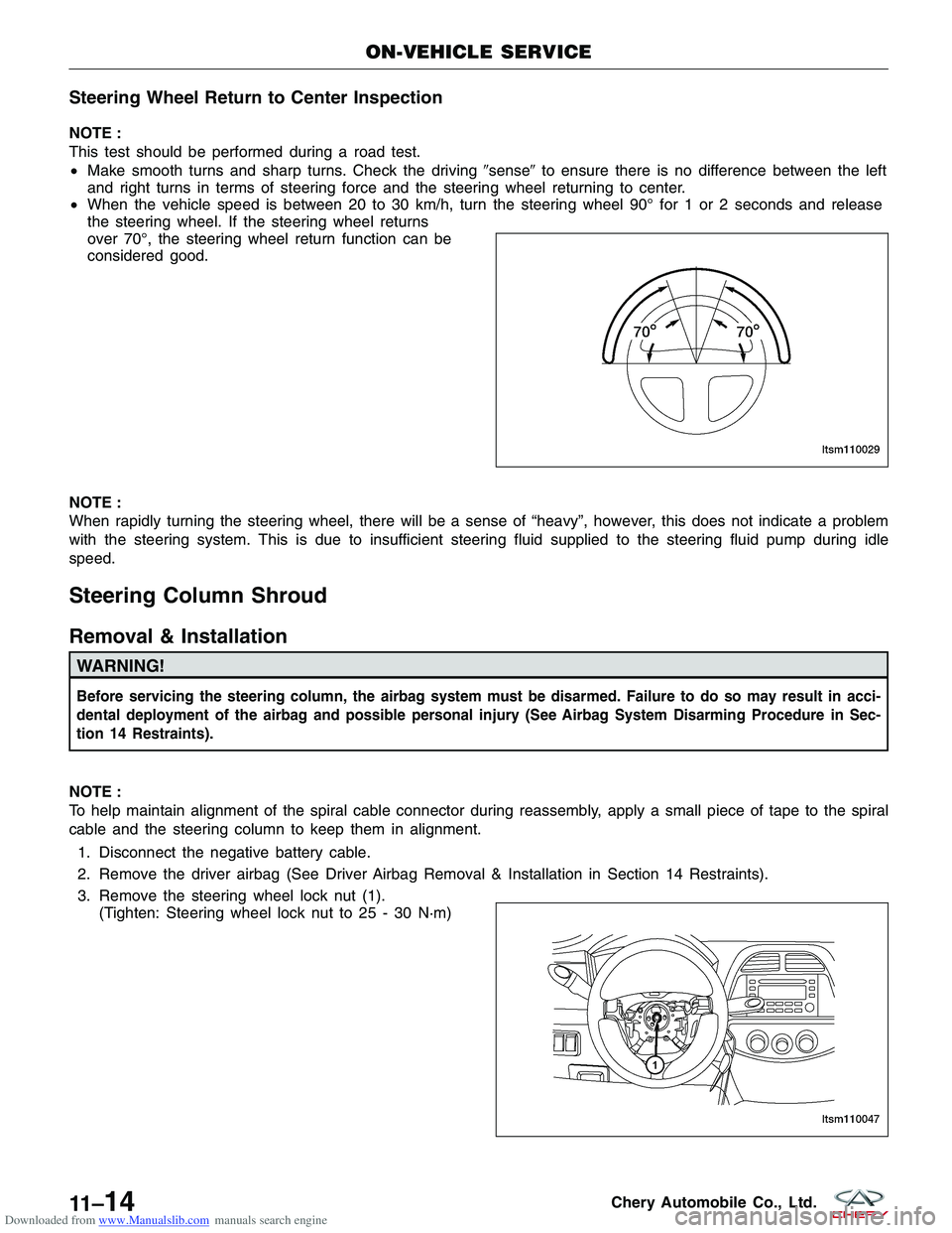 CHERY TIGGO 2009 Service Repair Manual Downloaded from www.Manualslib.com manuals search engine Steering Wheel Return to Center Inspection
NOTE :
This test should be performed during a road test.
•Make smooth turns and sharp turns. Check CHERY TIGGO 2009 Service Repair Manual Downloaded from www.Manualslib.com manuals search engine Steering Wheel Return to Center Inspection
NOTE :
This test should be performed during a road test.
•Make smooth turns and sharp turns. Check