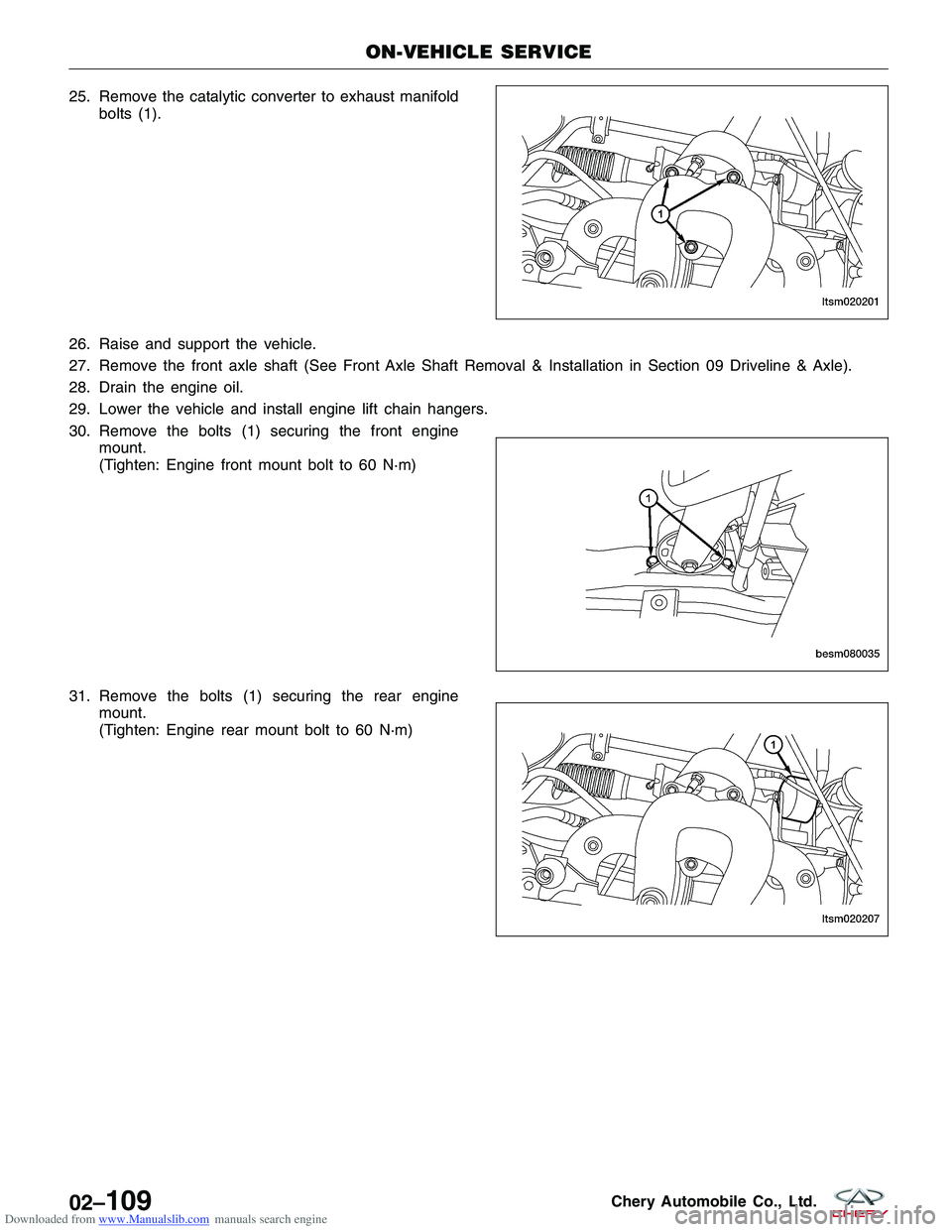 CHERY TIGGO 2009  Service Repair Manual Downloaded from www.Manualslib.com manuals search engine 25. Remove the catalytic converter to exhaust manifoldbolts (1).
26. Raise and support the vehicle.
27. Remove the front axle shaft (See Front 