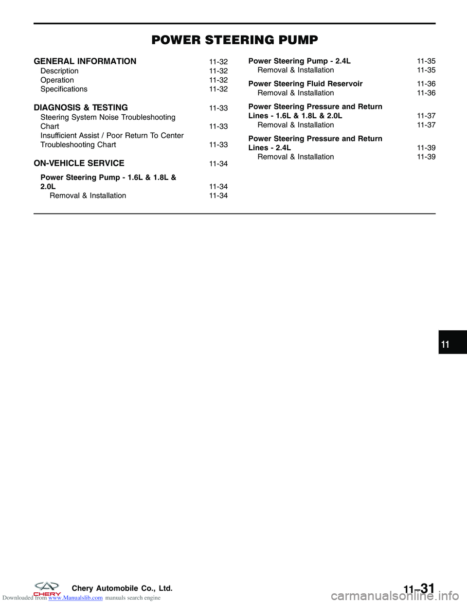 CHERY TIGGO 2009 Service Repair Manual Downloaded from www.Manualslib.com manuals search engine POWER STEERING PUMP
GENERAL INFORMATION11-32
Description 11-32
Operation 11-32
Specifications 11-32
DIAGNOSIS & TESTING11-33
Steering System No CHERY TIGGO 2009 Service Repair Manual Downloaded from www.Manualslib.com manuals search engine POWER STEERING PUMP
GENERAL INFORMATION11-32
Description 11-32
Operation 11-32
Specifications 11-32
DIAGNOSIS & TESTING11-33
Steering System No