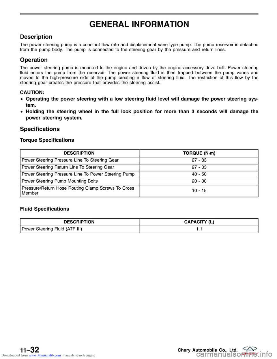 CHERY TIGGO 2009 Service Repair Manual Downloaded from www.Manualslib.com manuals search engine GENERAL INFORMATION
Description
The power steering pump is a constant flow rate and displacement vane type pump. The pump reservoir is detached CHERY TIGGO 2009 Service Repair Manual Downloaded from www.Manualslib.com manuals search engine GENERAL INFORMATION
Description
The power steering pump is a constant flow rate and displacement vane type pump. The pump reservoir is detached