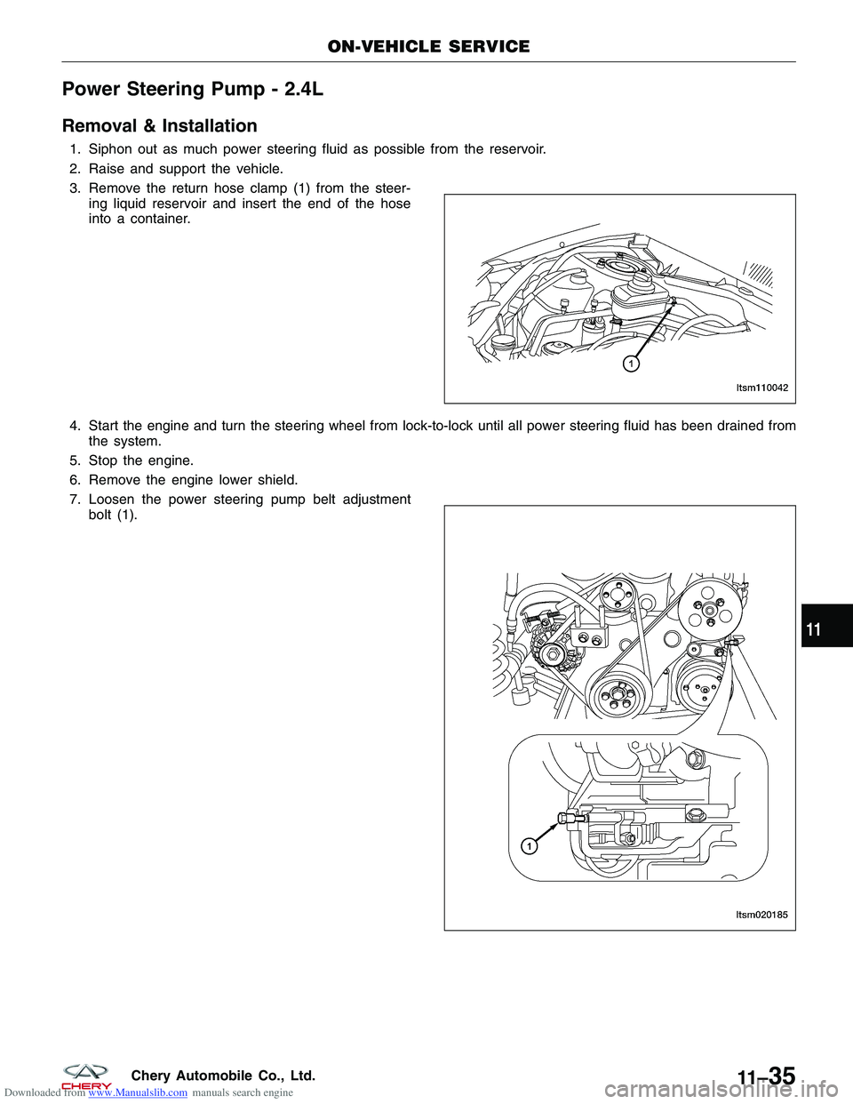 CHERY TIGGO 2009 Service Repair Manual Downloaded from www.Manualslib.com manuals search engine Power Steering Pump - 2.4L
Removal & Installation
1. Siphon out as much power steering fluid as possible from the reservoir.
2. Raise and suppo CHERY TIGGO 2009 Service Repair Manual Downloaded from www.Manualslib.com manuals search engine Power Steering Pump - 2.4L
Removal & Installation
1. Siphon out as much power steering fluid as possible from the reservoir.
2. Raise and suppo