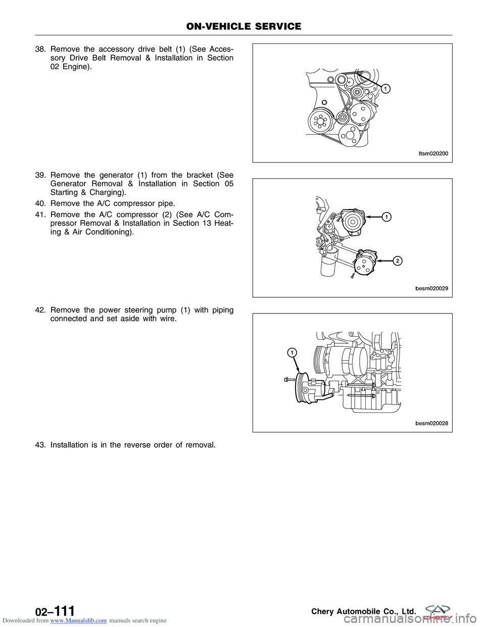CHERY TIGGO 2009  Service Repair Manual Downloaded from www.Manualslib.com manuals search engine 38. Remove the accessory drive belt (1) (See Acces-sory Drive Belt Removal & Installation in Section
02 Engine).
39. Remove the generator (1) f