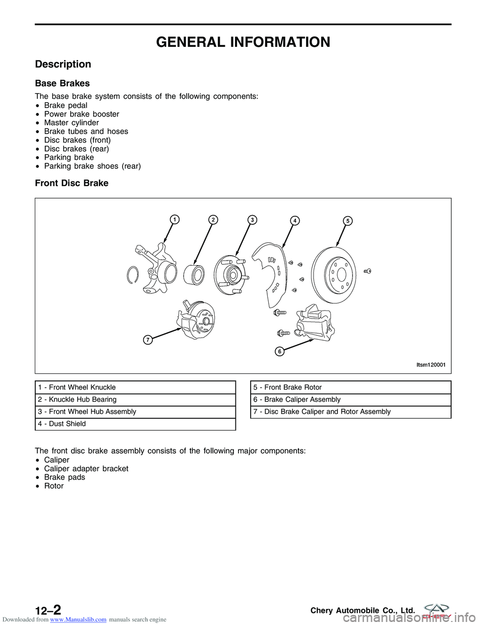 CHERY TIGGO 2009  Service Repair Manual Downloaded from www.Manualslib.com manuals search engine GENERAL INFORMATION
Description
Base Brakes
The base brake system consists of the following components:
•Brake pedal
• Power brake booster

