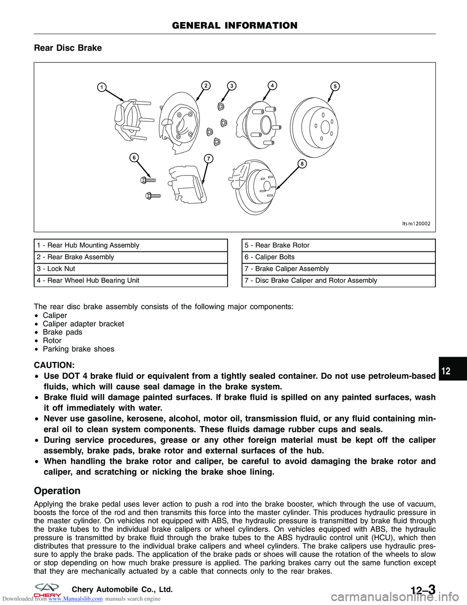 CHERY TIGGO 2009 Service Repair Manual Downloaded from www.Manualslib.com manuals search engine Rear Disc Brake
The rear disc brake assembly consists of the following major components:
•Caliper
• Caliper adapter bracket
• Brake pads
CHERY TIGGO 2009 Service Repair Manual Downloaded from www.Manualslib.com manuals search engine Rear Disc Brake
The rear disc brake assembly consists of the following major components:
•Caliper
• Caliper adapter bracket
• Brake pads