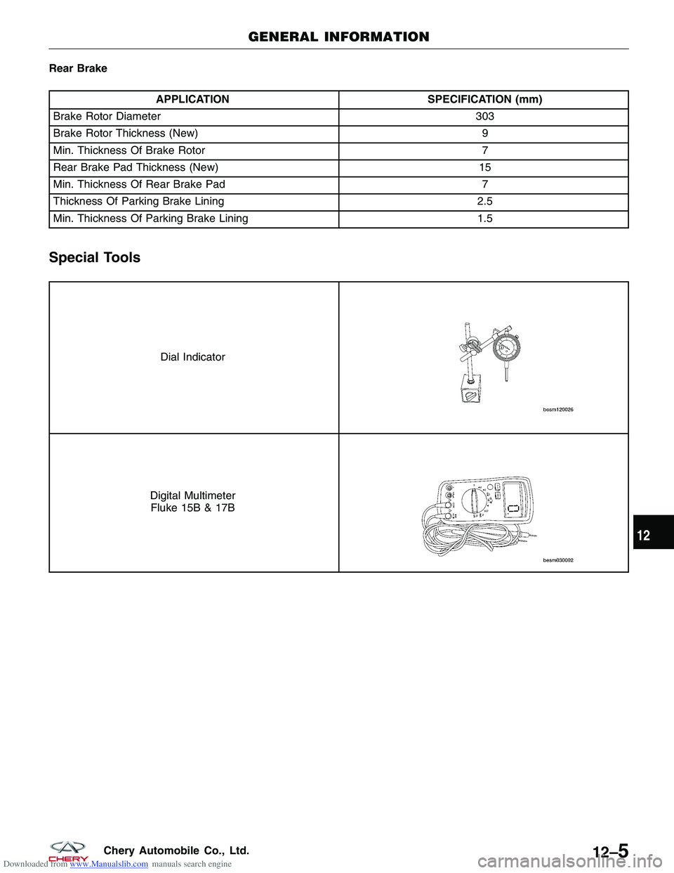 CHERY TIGGO 2009 Service Repair Manual Downloaded from www.Manualslib.com manuals search engine Rear Brake
APPLICATIONSPECIFICATION (mm)
Brake Rotor Diameter 303
Brake Rotor Thickness (New) 9
Min. Thickness Of Brake Rotor 7
Rear Brake Pad CHERY TIGGO 2009 Service Repair Manual Downloaded from www.Manualslib.com manuals search engine Rear Brake
APPLICATIONSPECIFICATION (mm)
Brake Rotor Diameter 303
Brake Rotor Thickness (New) 9
Min. Thickness Of Brake Rotor 7
Rear Brake Pad
