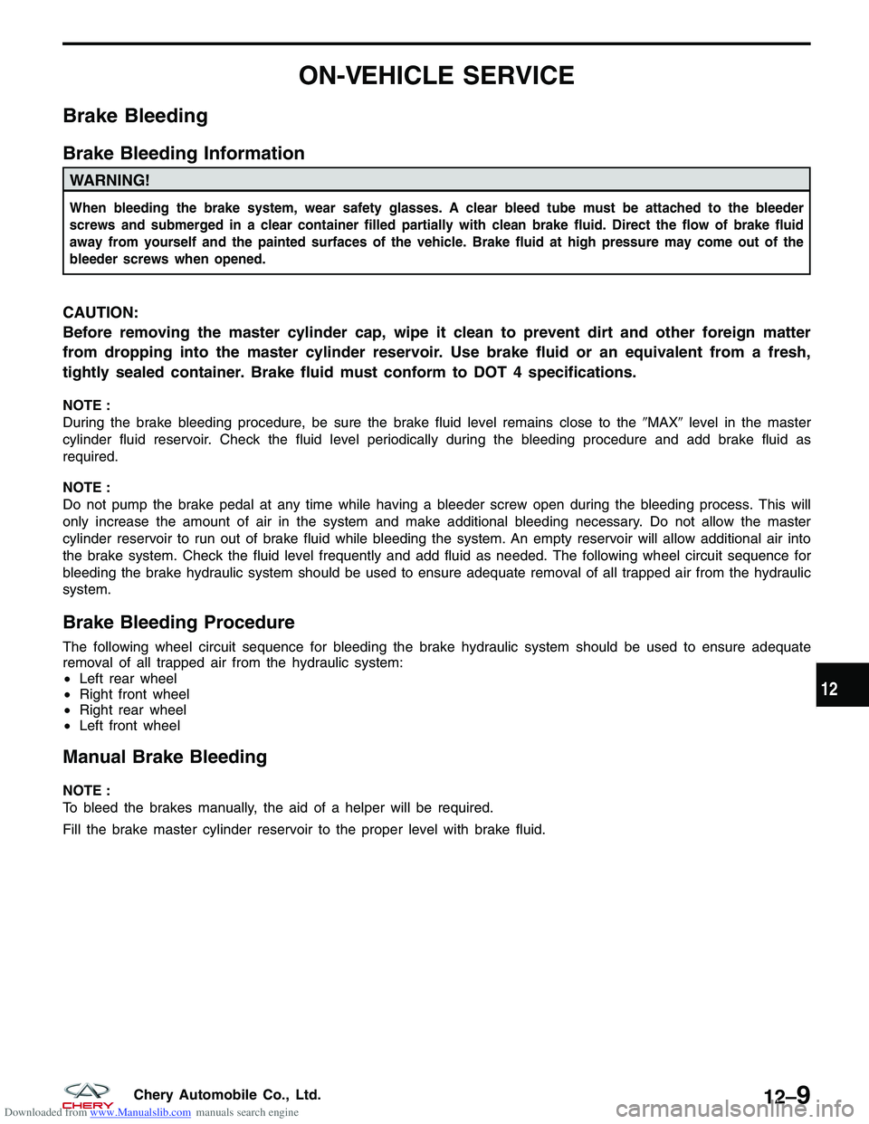 CHERY TIGGO 2009  Service Repair Manual Downloaded from www.Manualslib.com manuals search engine ON-VEHICLE SERVICE
Brake Bleeding
Brake Bleeding Information
WARNING!
When bleeding the brake system, wear safety glasses. A clear bleed tube m