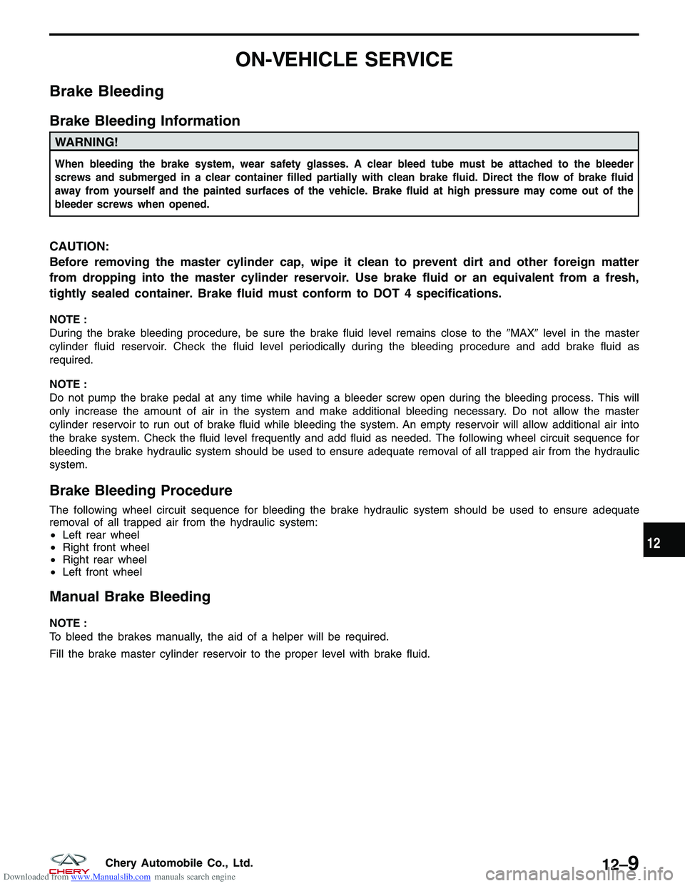 CHERY TIGGO 2009 Service Repair Manual Downloaded from www.Manualslib.com manuals search engine ON-VEHICLE SERVICE
Brake Bleeding
Brake Bleeding Information
WARNING!
When bleeding the brake system, wear safety glasses. A clear bleed tube m CHERY TIGGO 2009 Service Repair Manual Downloaded from www.Manualslib.com manuals search engine ON-VEHICLE SERVICE
Brake Bleeding
Brake Bleeding Information
WARNING!
When bleeding the brake system, wear safety glasses. A clear bleed tube m