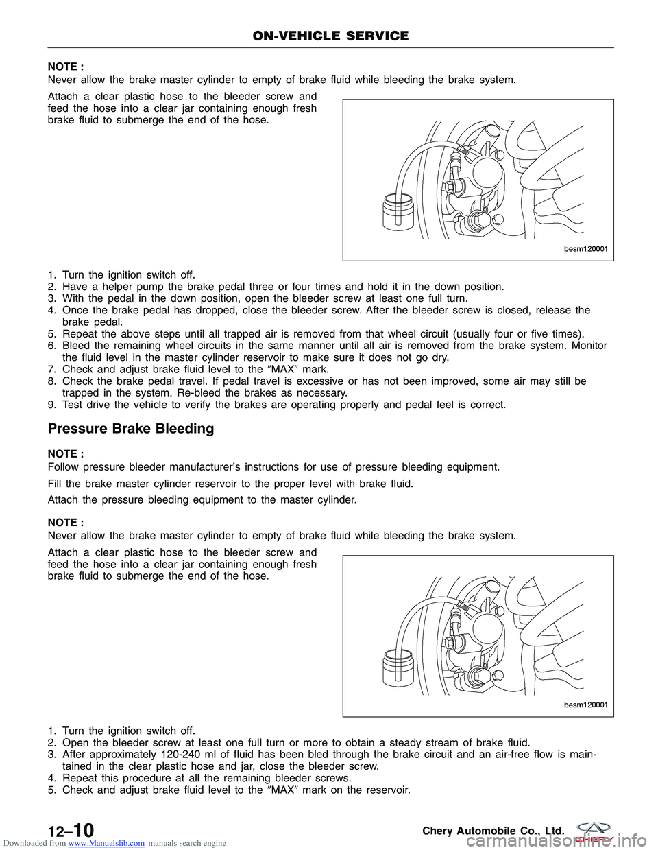 CHERY TIGGO 2009 Service Repair Manual Downloaded from www.Manualslib.com manuals search engine NOTE :
Never allow the brake master cylinder to empty of brake fluid while bleeding the brake system.
Attach a clear plastic hose to the bleede CHERY TIGGO 2009 Service Repair Manual Downloaded from www.Manualslib.com manuals search engine NOTE :
Never allow the brake master cylinder to empty of brake fluid while bleeding the brake system.
Attach a clear plastic hose to the bleede