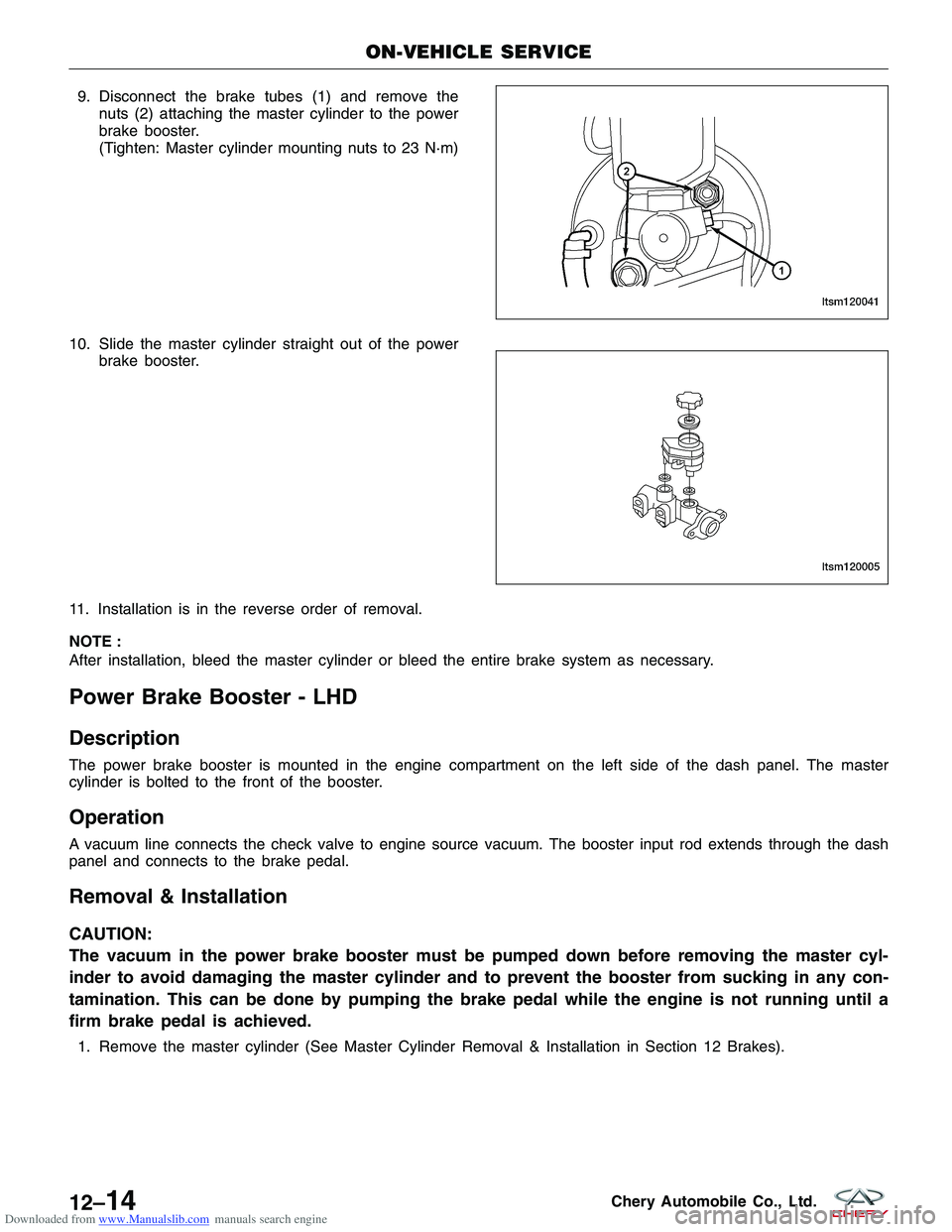 CHERY TIGGO 2009 Service Repair Manual Downloaded from www.Manualslib.com manuals search engine 9. Disconnect the brake tubes (1) and remove thenuts (2) attaching the master cylinder to the power
brake booster.
(Tighten: Master cylinder mo CHERY TIGGO 2009 Service Repair Manual Downloaded from www.Manualslib.com manuals search engine 9. Disconnect the brake tubes (1) and remove thenuts (2) attaching the master cylinder to the power
brake booster.
(Tighten: Master cylinder mo