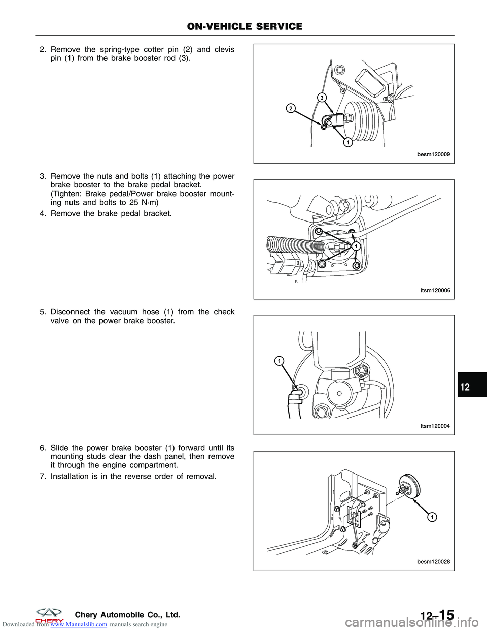 CHERY TIGGO 2009 Service Repair Manual Downloaded from www.Manualslib.com manuals search engine 2. Remove the spring-type cotter pin (2) and clevispin (1) from the brake booster rod (3).
3. Remove the nuts and bolts (1) attaching the power CHERY TIGGO 2009 Service Repair Manual Downloaded from www.Manualslib.com manuals search engine 2. Remove the spring-type cotter pin (2) and clevispin (1) from the brake booster rod (3).
3. Remove the nuts and bolts (1) attaching the power