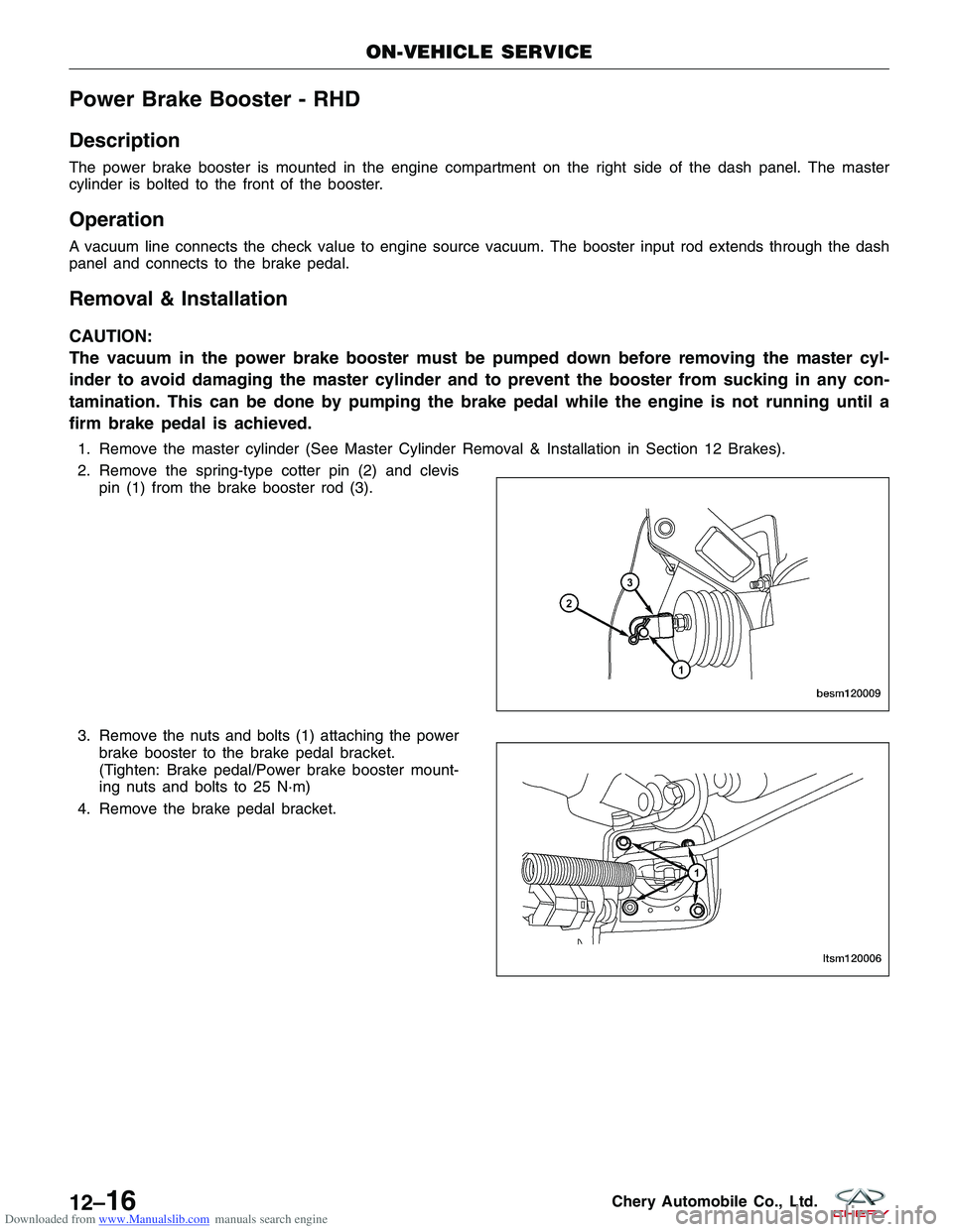 CHERY TIGGO 2009 Service Repair Manual Downloaded from www.Manualslib.com manuals search engine Power Brake Booster - RHD
Description
The power brake booster is mounted in the engine compartment on the right side of the dash panel. The mas CHERY TIGGO 2009 Service Repair Manual Downloaded from www.Manualslib.com manuals search engine Power Brake Booster - RHD
Description
The power brake booster is mounted in the engine compartment on the right side of the dash panel. The mas