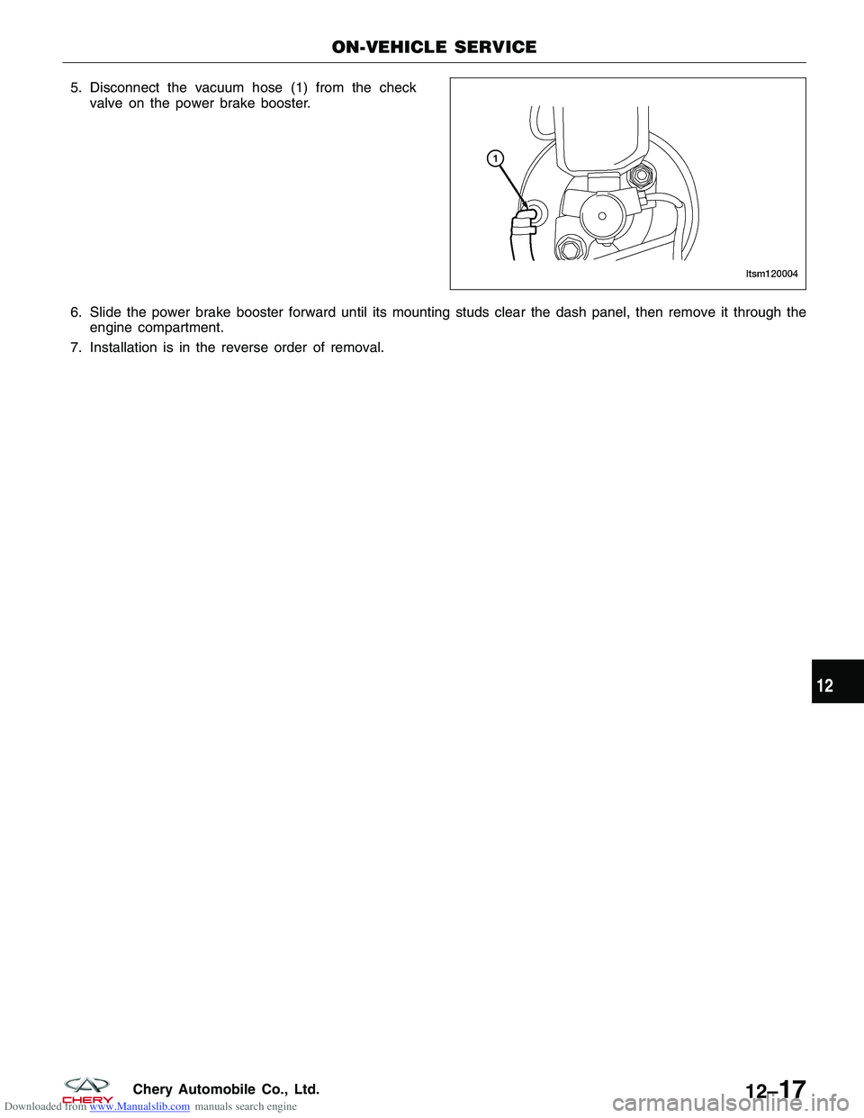 CHERY TIGGO 2009 Service Repair Manual Downloaded from www.Manualslib.com manuals search engine 5. Disconnect the vacuum hose (1) from the checkvalve on the power brake booster.
6. Slide the power brake booster forward until its mounting s CHERY TIGGO 2009 Service Repair Manual Downloaded from www.Manualslib.com manuals search engine 5. Disconnect the vacuum hose (1) from the checkvalve on the power brake booster.
6. Slide the power brake booster forward until its mounting s