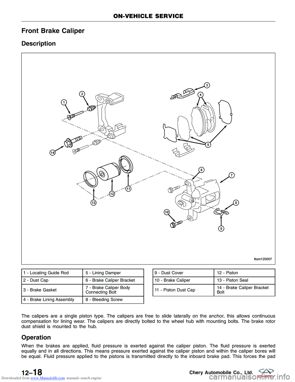 CHERY TIGGO 2009  Service Repair Manual Downloaded from www.Manualslib.com manuals search engine Front Brake Caliper
Description
The calipers are a single piston type. The calipers are free to slide laterally on the anchor, this allows cont