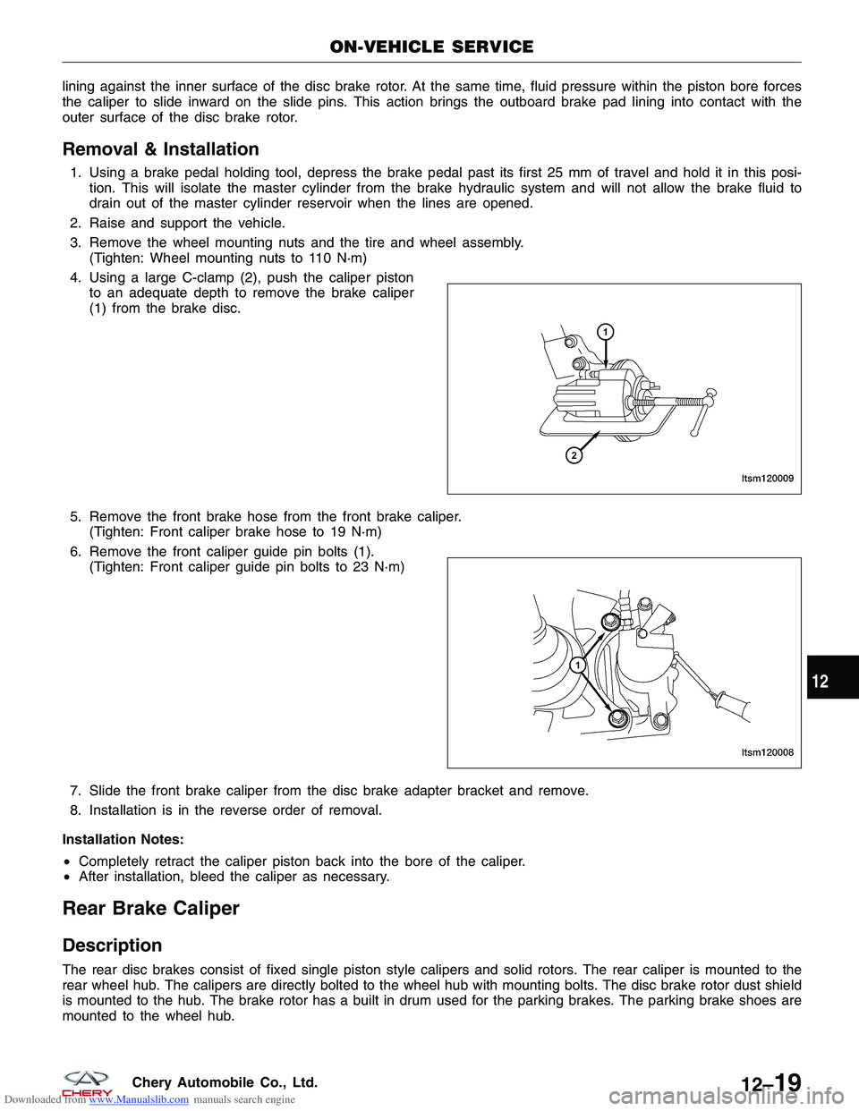 CHERY TIGGO 2009 Service Repair Manual Downloaded from www.Manualslib.com manuals search engine lining against the inner surface of the disc brake rotor. At the same time, fluid pressure within the piston bore forces
the caliper to slide i CHERY TIGGO 2009 Service Repair Manual Downloaded from www.Manualslib.com manuals search engine lining against the inner surface of the disc brake rotor. At the same time, fluid pressure within the piston bore forces
the caliper to slide i