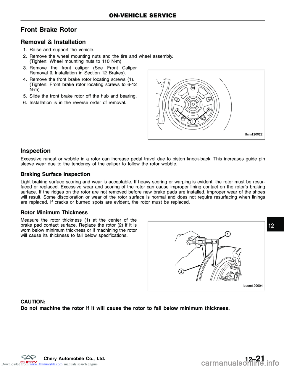 CHERY TIGGO 2009 Service Repair Manual Downloaded from www.Manualslib.com manuals search engine Front Brake Rotor
Removal & Installation
1. Raise and support the vehicle.
2. Remove the wheel mounting nuts and the tire and wheel assembly.(T CHERY TIGGO 2009 Service Repair Manual Downloaded from www.Manualslib.com manuals search engine Front Brake Rotor
Removal & Installation
1. Raise and support the vehicle.
2. Remove the wheel mounting nuts and the tire and wheel assembly.(T