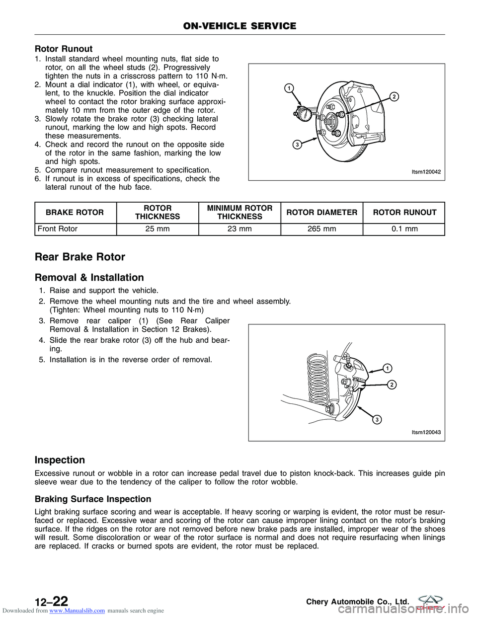 CHERY TIGGO 2009  Service Repair Manual Downloaded from www.Manualslib.com manuals search engine Rotor Runout
1. Install standard wheel mounting nuts, flat side torotor, on all the wheel studs (2). Progressively
tighten the nuts in a crissc