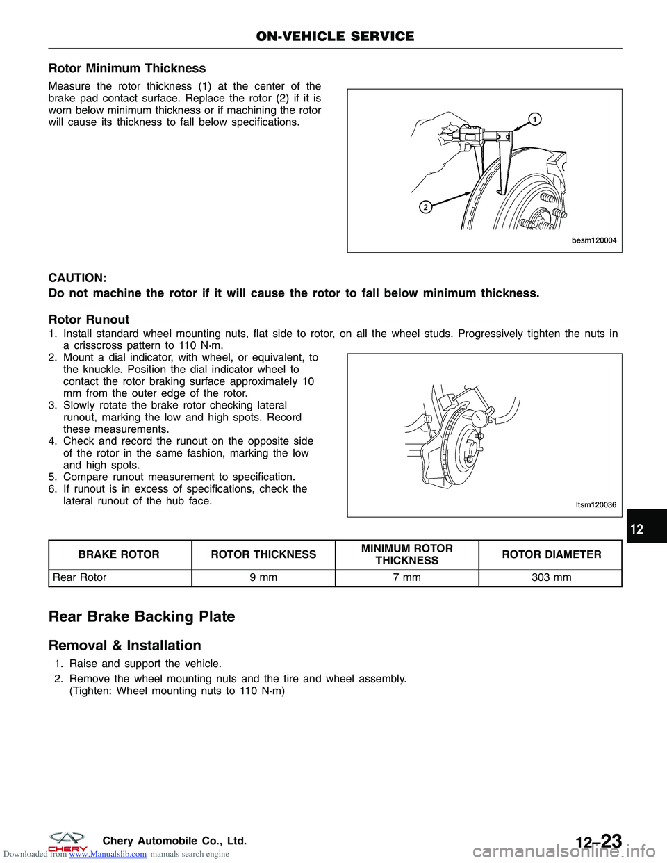 CHERY TIGGO 2009 Service Repair Manual Downloaded from www.Manualslib.com manuals search engine Rotor Minimum Thickness
Measure the rotor thickness (1) at the center of the
brake pad contact surface. Replace the rotor (2) if it is
worn bel CHERY TIGGO 2009 Service Repair Manual Downloaded from www.Manualslib.com manuals search engine Rotor Minimum Thickness
Measure the rotor thickness (1) at the center of the
brake pad contact surface. Replace the rotor (2) if it is
worn bel