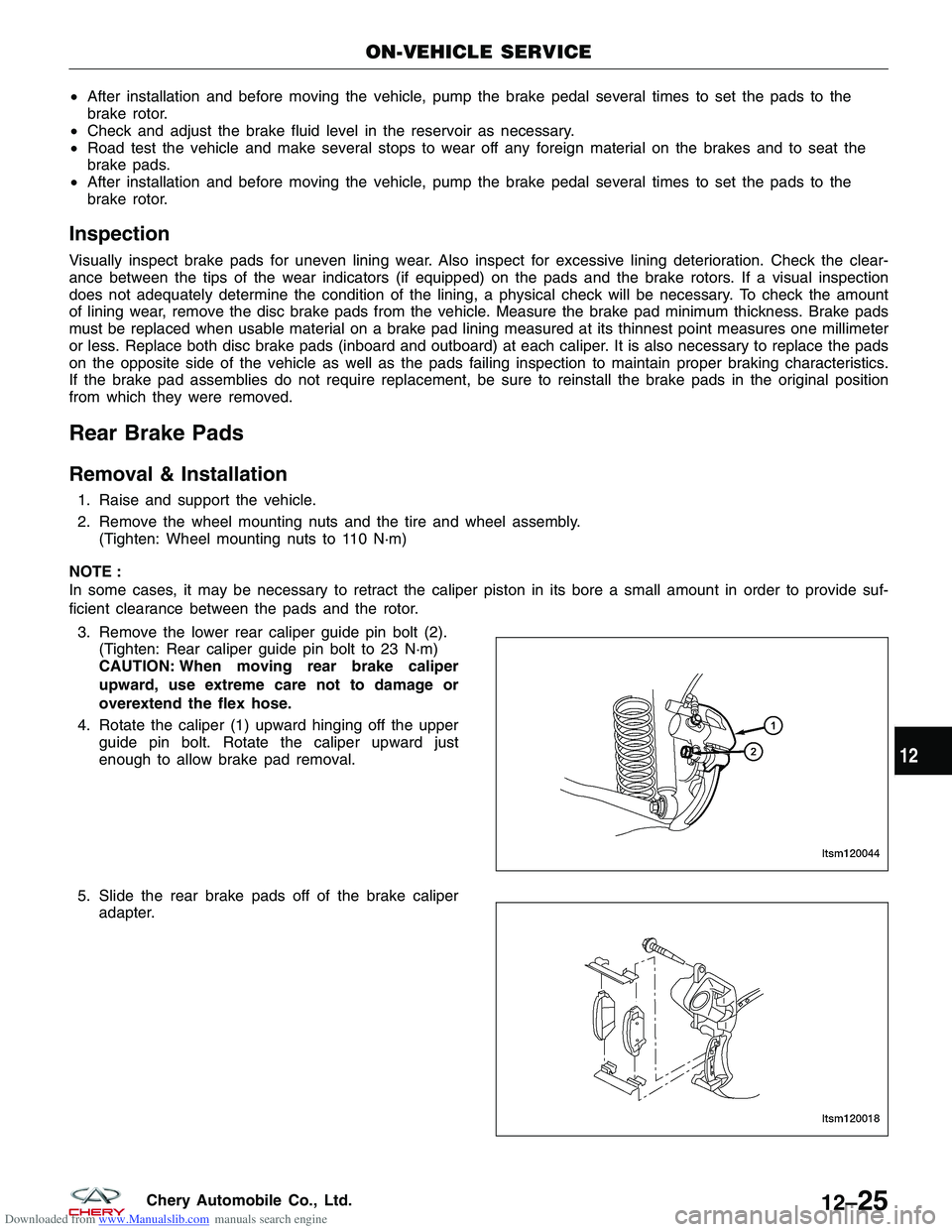 CHERY TIGGO 2009  Service Repair Manual Downloaded from www.Manualslib.com manuals search engine •After installation and before moving the vehicle, pump the brake pedal several times to set the pads to the
brake rotor.
• Check and adjus
