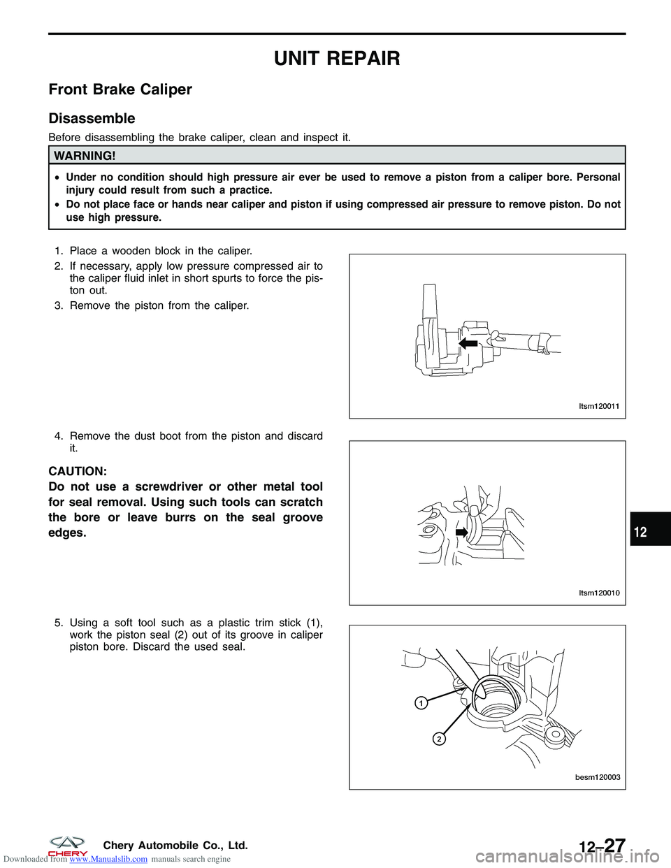CHERY TIGGO 2009 Service Repair Manual Downloaded from www.Manualslib.com manuals search engine UNIT REPAIR
Front Brake Caliper
Disassemble
Before disassembling the brake caliper, clean and inspect it.
WARNING!
•Under no condition should CHERY TIGGO 2009 Service Repair Manual Downloaded from www.Manualslib.com manuals search engine UNIT REPAIR
Front Brake Caliper
Disassemble
Before disassembling the brake caliper, clean and inspect it.
WARNING!
•Under no condition should